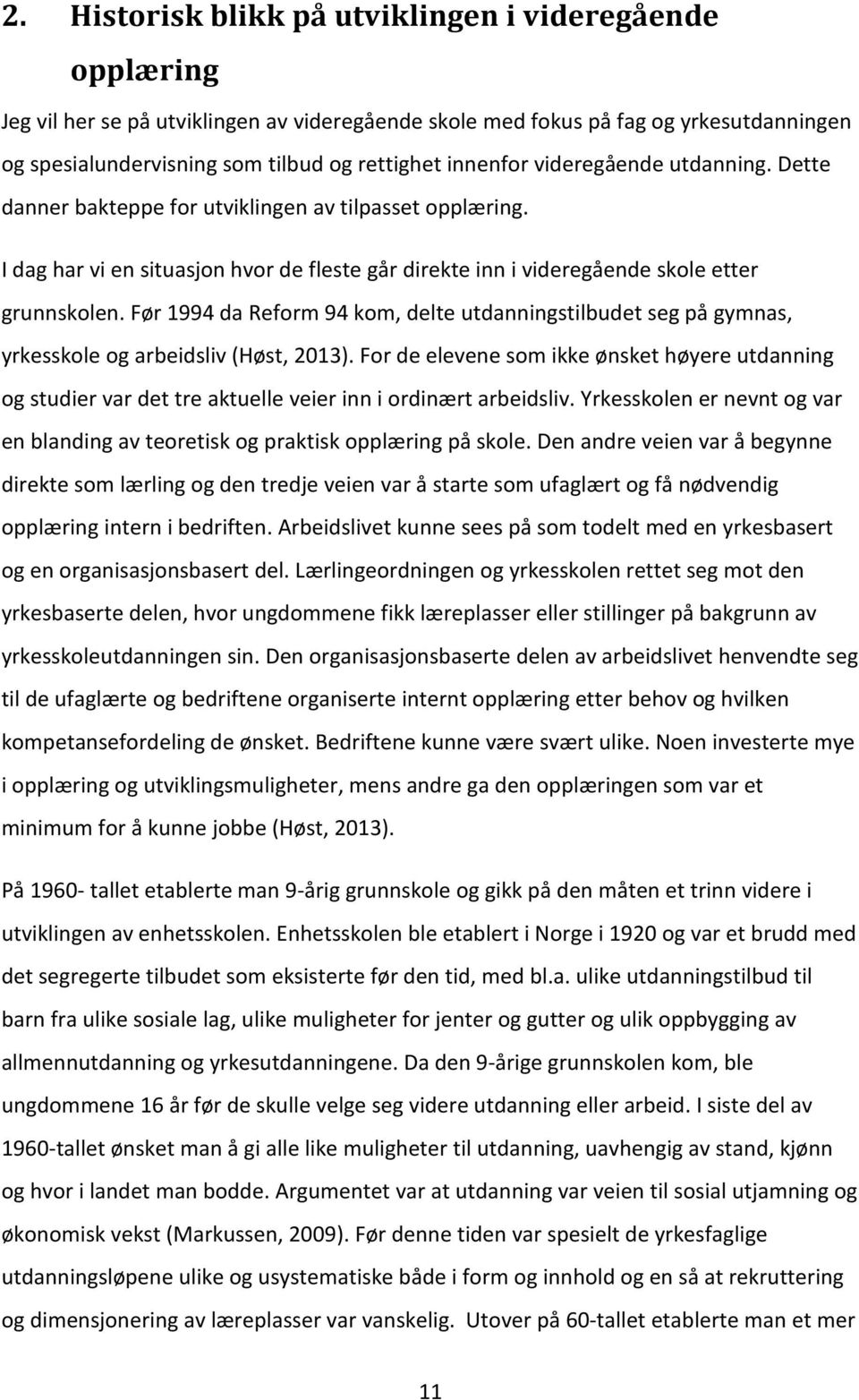 Før 1994 da Reform 94 kom, delte utdanningstilbudet seg på gymnas, yrkesskole og arbeidsliv (Høst, 2013).