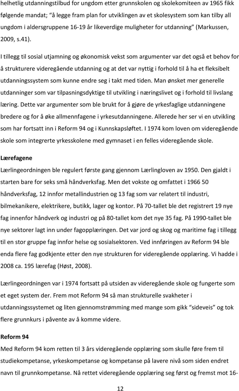 I tillegg til sosial utjamning og økonomisk vekst som argumenter var det også et behov for å strukturere videregående utdanning og at det var nyttig i forhold til å ha et fleksibelt utdanningssystem