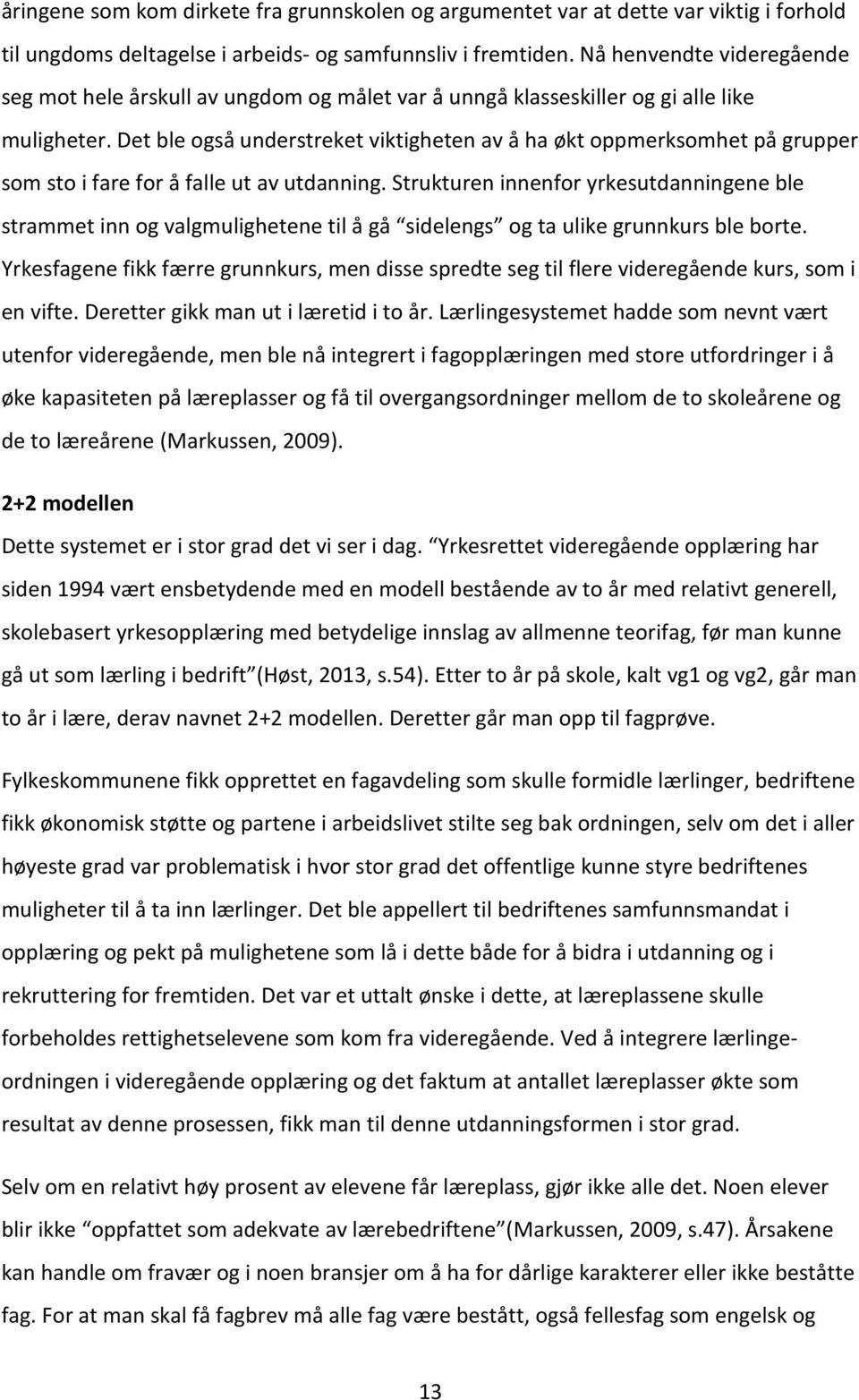 Det ble også understreket viktigheten av å ha økt oppmerksomhet på grupper som sto i fare for å falle ut av utdanning.