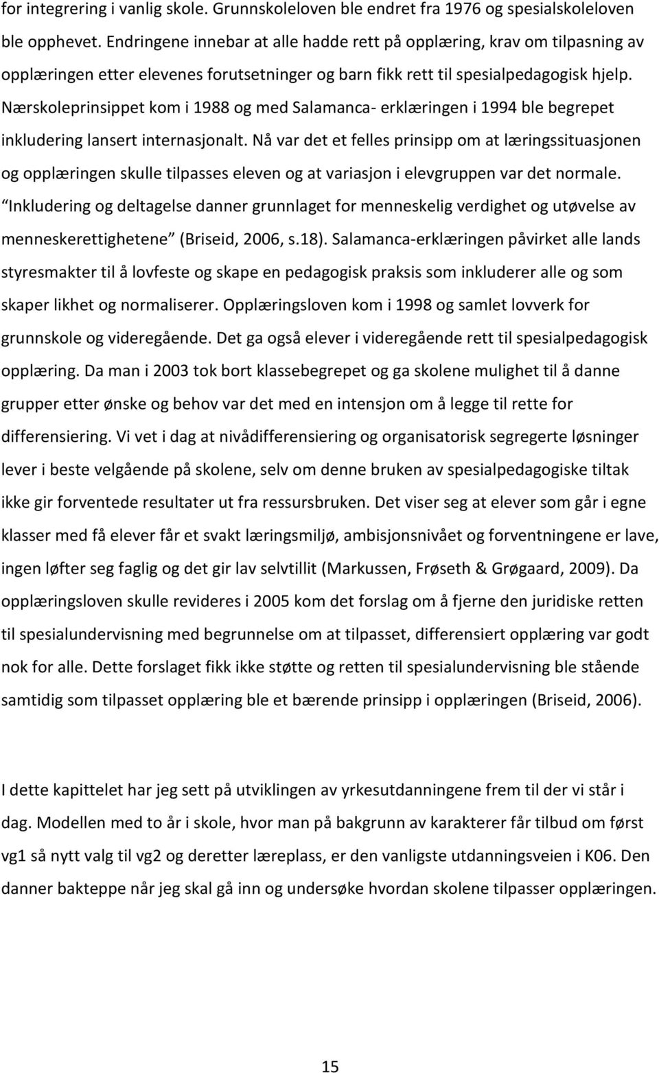 Nærskoleprinsippet kom i 1988 og med Salamanca- erklæringen i 1994 ble begrepet inkludering lansert internasjonalt.