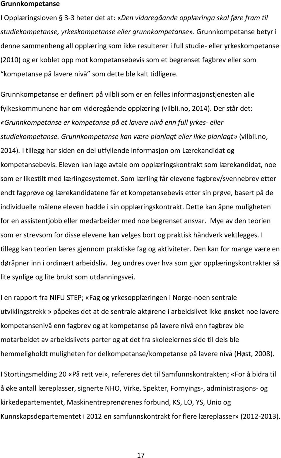 kompetanse på lavere nivå som dette ble kalt tidligere. Grunnkompetanse er definert på vilbli som er en felles informasjonstjenesten alle fylkeskommunene har om videregående opplæring (vilbli.