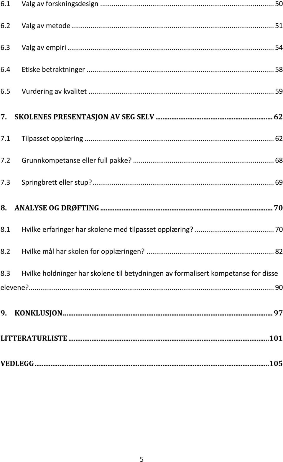 ANALYSE OG DRØFTING... 70 8.1 Hvilke erfaringer har skolene med tilpasset opplæring?... 70 8.2 Hvilke mål har skolen for opplæringen?... 82 8.