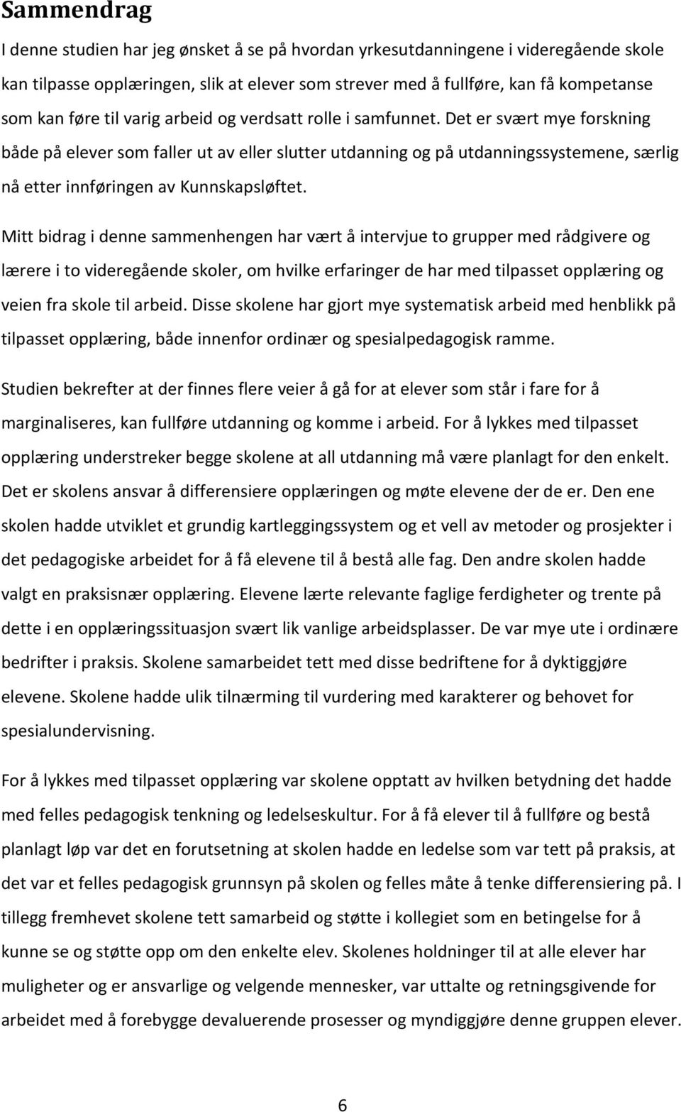 Det er svært mye forskning både på elever som faller ut av eller slutter utdanning og på utdanningssystemene, særlig nå etter innføringen av Kunnskapsløftet.