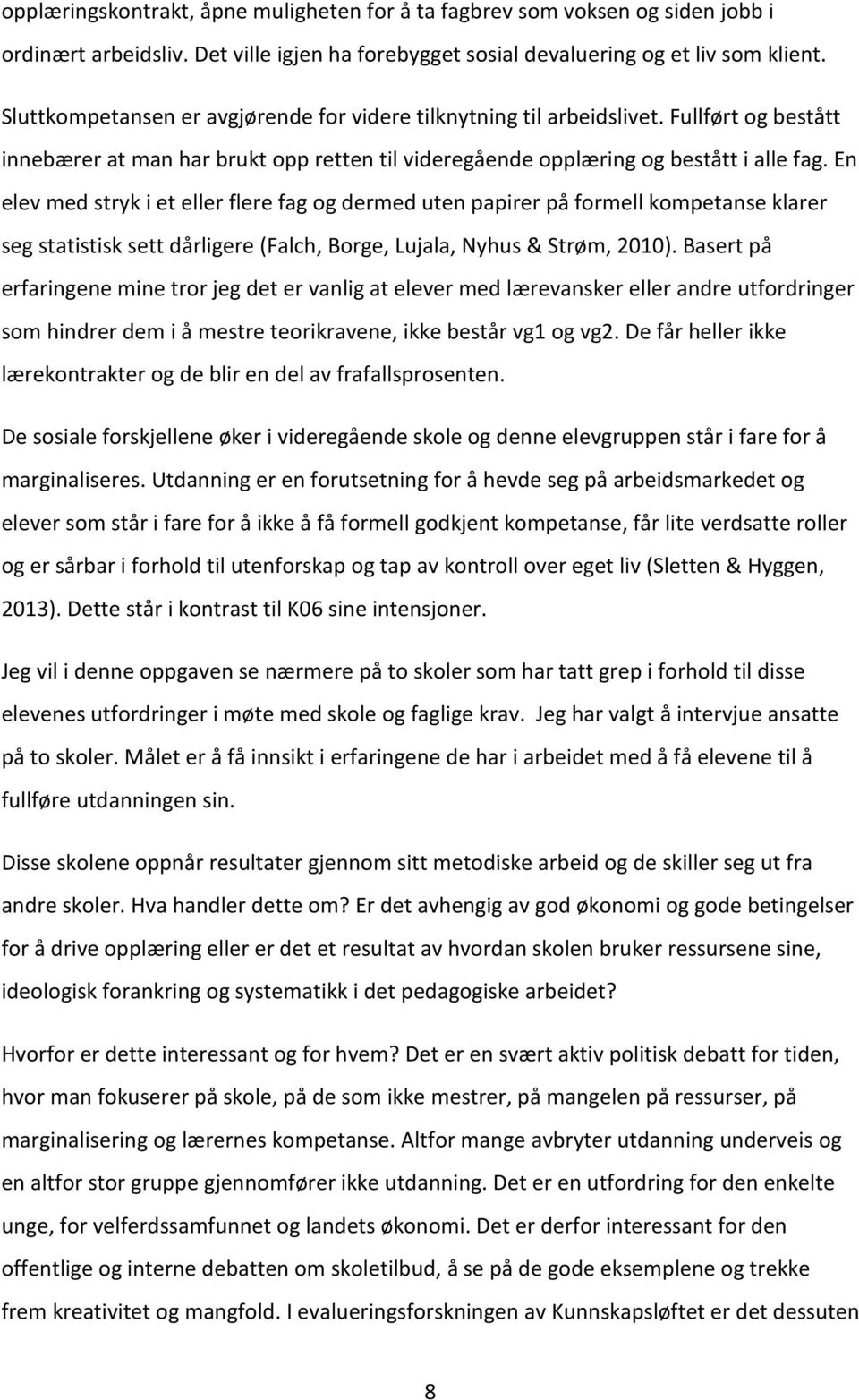 En elev med stryk i et eller flere fag og dermed uten papirer på formell kompetanse klarer seg statistisk sett dårligere (Falch, Borge, Lujala, Nyhus & Strøm, 2010).