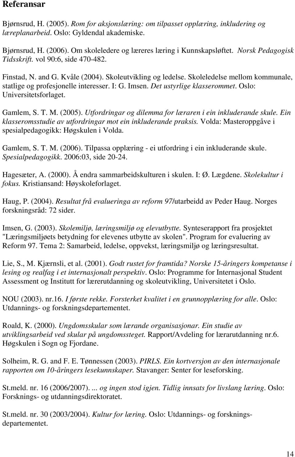 Skoleledelse mellom kommunale, statlige og profesjonelle interesser. I: G. Imsen. Det ustyrlige klasserommet. Oslo: Universitetsforlaget. Gamlem, S. T. M. (2005).