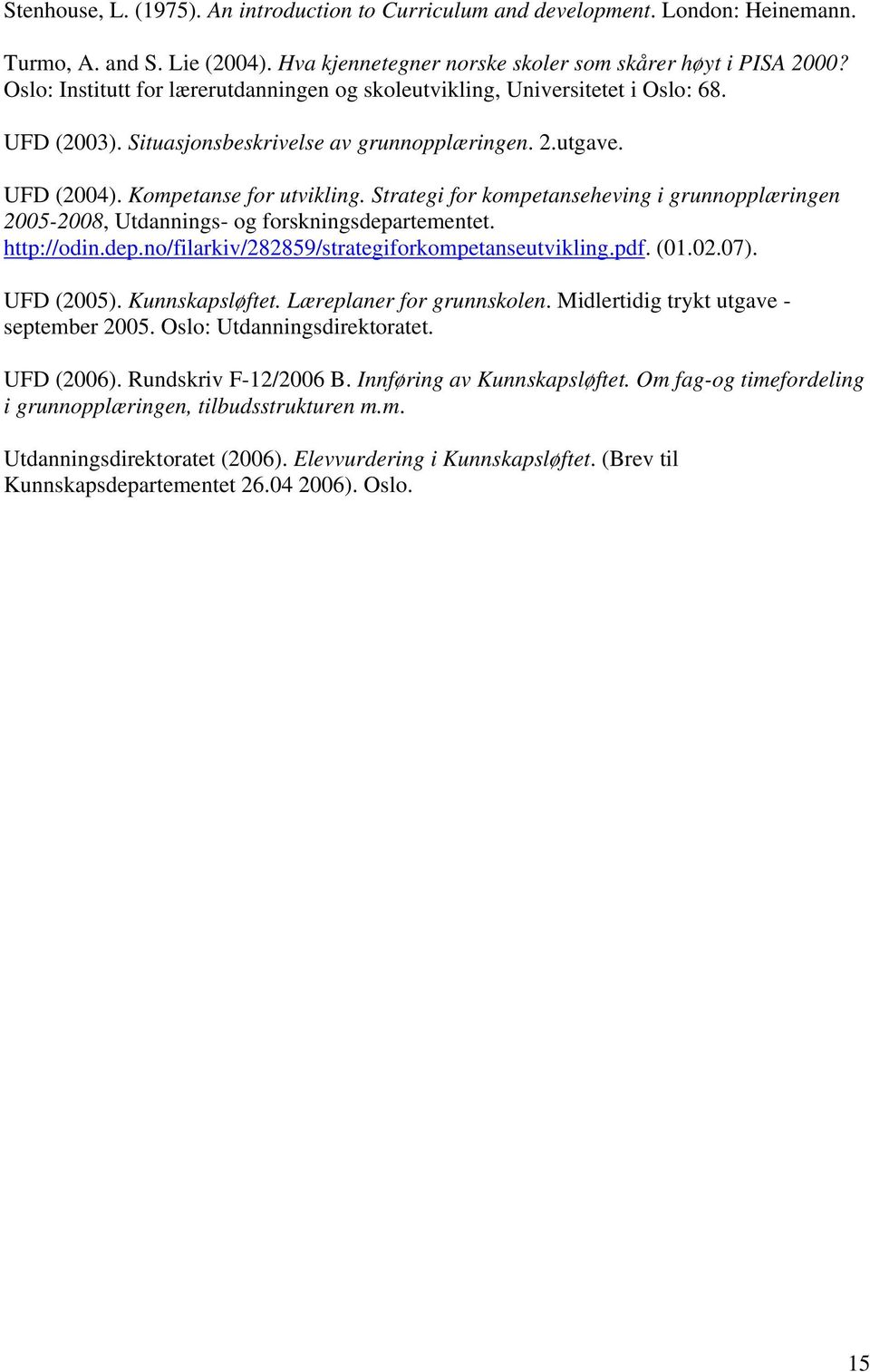 Strategi for kompetanseheving i grunnopplæringen 2005-2008, Utdannings- og forskningsdepartementet. http://odin.dep.no/filarkiv/282859/strategiforkompetanseutvikling.pdf. (01.02.07). UFD (2005).