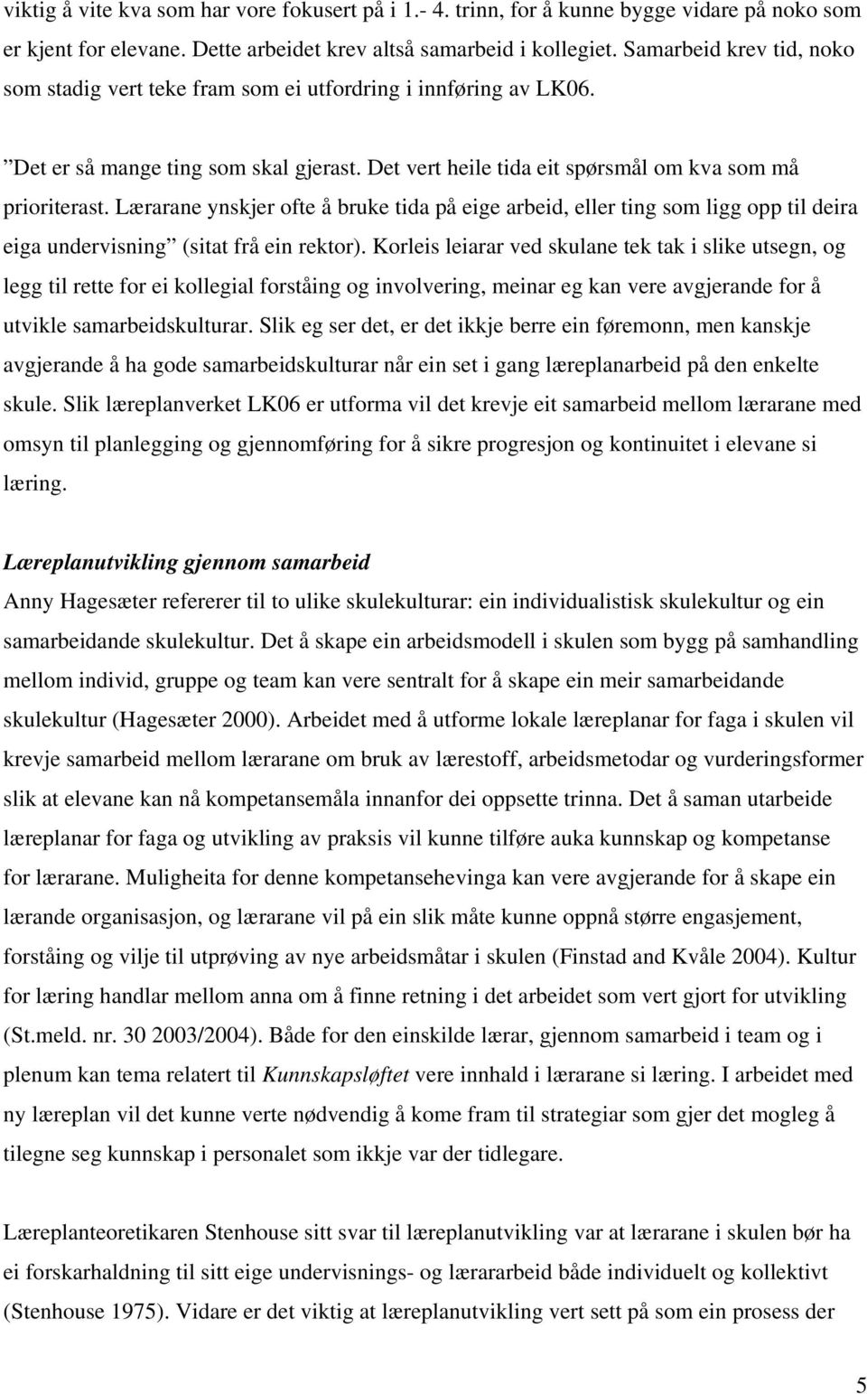 Lærarane ynskjer ofte å bruke tida på eige arbeid, eller ting som ligg opp til deira eiga undervisning (sitat frå ein rektor).