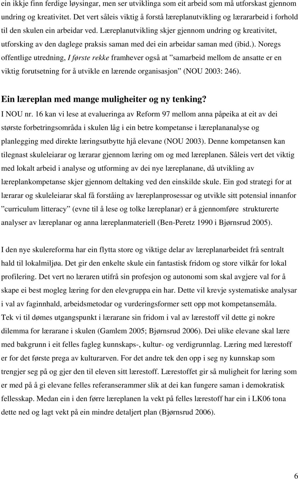 Læreplanutvikling skjer gjennom undring og kreativitet, utforsking av den daglege praksis saman med dei ein arbeidar saman med (ibid.).