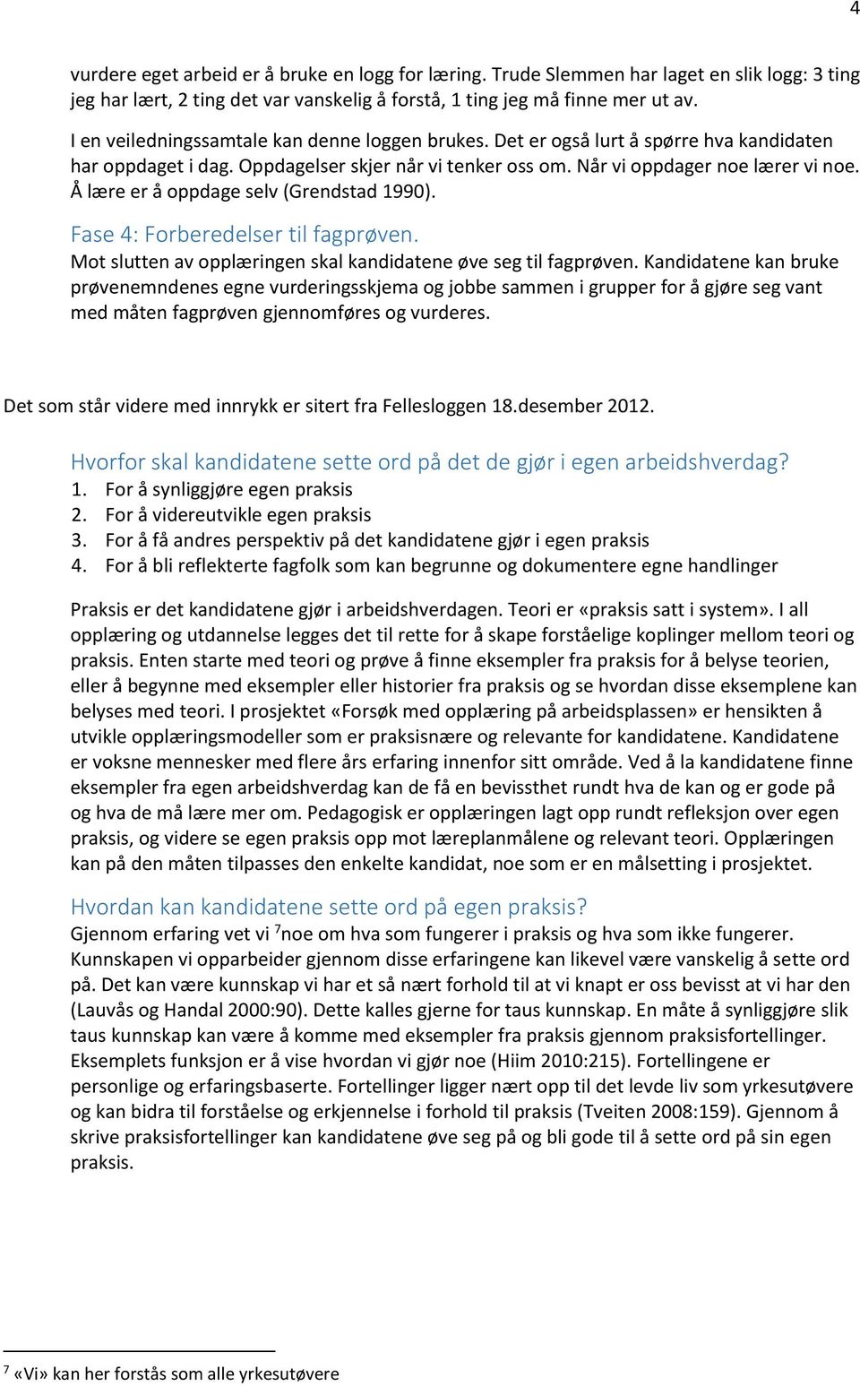 Å lære er å oppdage selv (Grendstad 1990). Fase 4: Forberedelser til fagprøven. Mot slutten av opplæringen skal kandidatene øve seg til fagprøven.