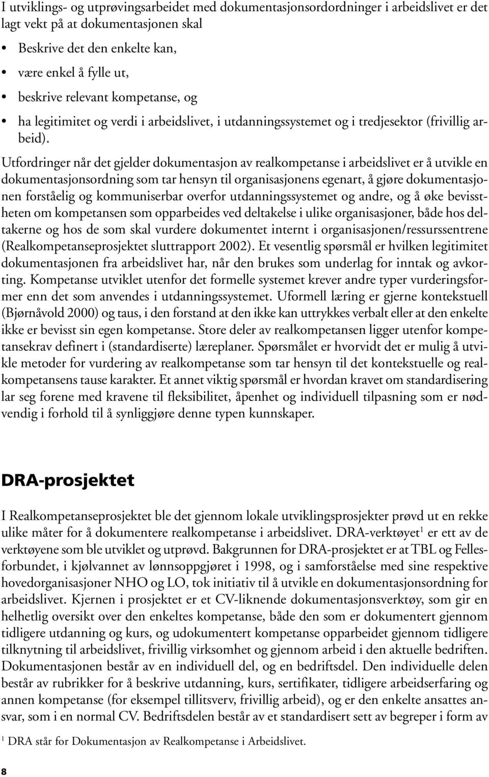 Utfordringer når det gjelder dokumentasjon av realkompetanse i arbeidslivet er å utvikle en dokumentasjonsordning som tar hensyn til organisasjonens egenart, å gjøre dokumentasjonen forståelig og