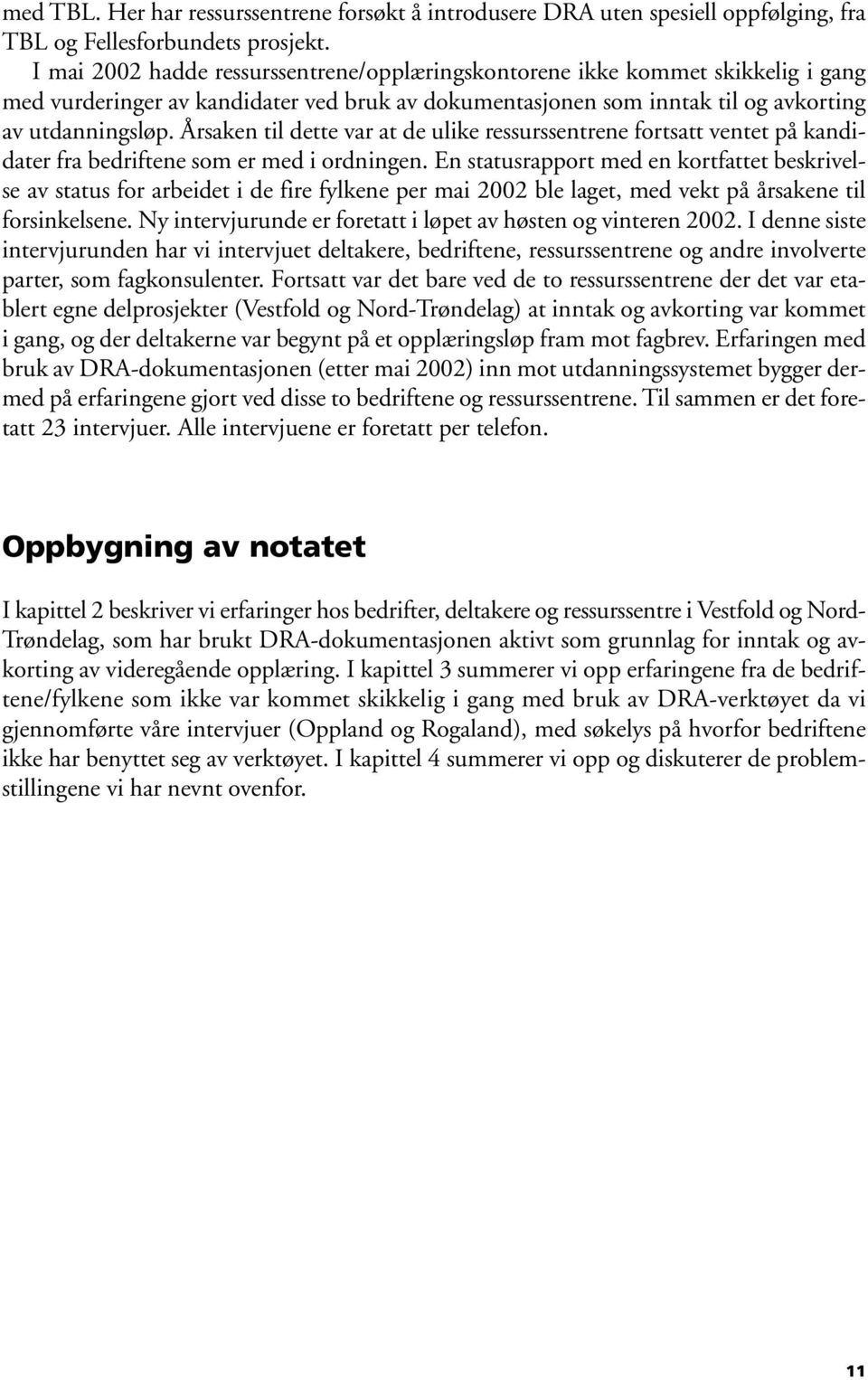 Årsaken til dette var at de ulike ressurssentrene fortsatt ventet på kandidater fra bedriftene som er med i ordningen.