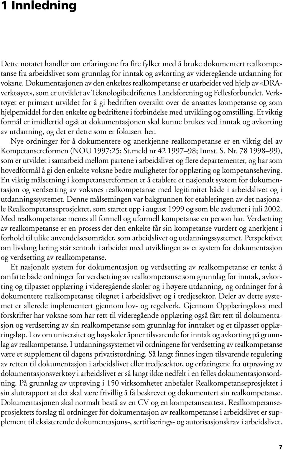 Verktøyet er primært utviklet for å gi bedriften oversikt over de ansattes kompetanse og som hjelpemiddel for den enkelte og bedriftene i forbindelse med utvikling og omstilling.