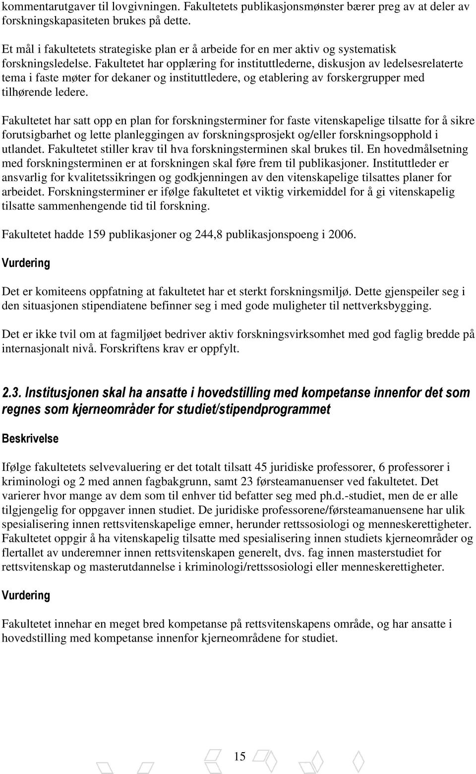 Fakultetet har opplæring for instituttlederne, diskusjon av ledelsesrelaterte tema i faste møter for dekaner og instituttledere, og etablering av forskergrupper med tilhørende ledere.