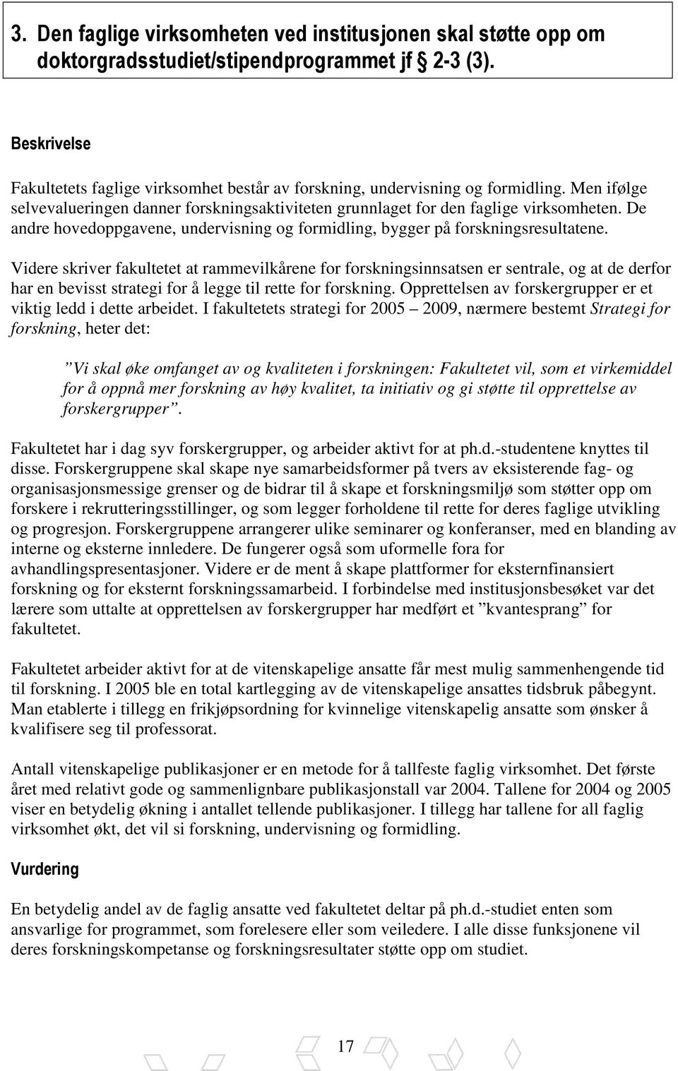 Videre skriver fakultetet at rammevilkårene for forskningsinnsatsen er sentrale, og at de derfor har en bevisst strategi for å legge til rette for forskning.