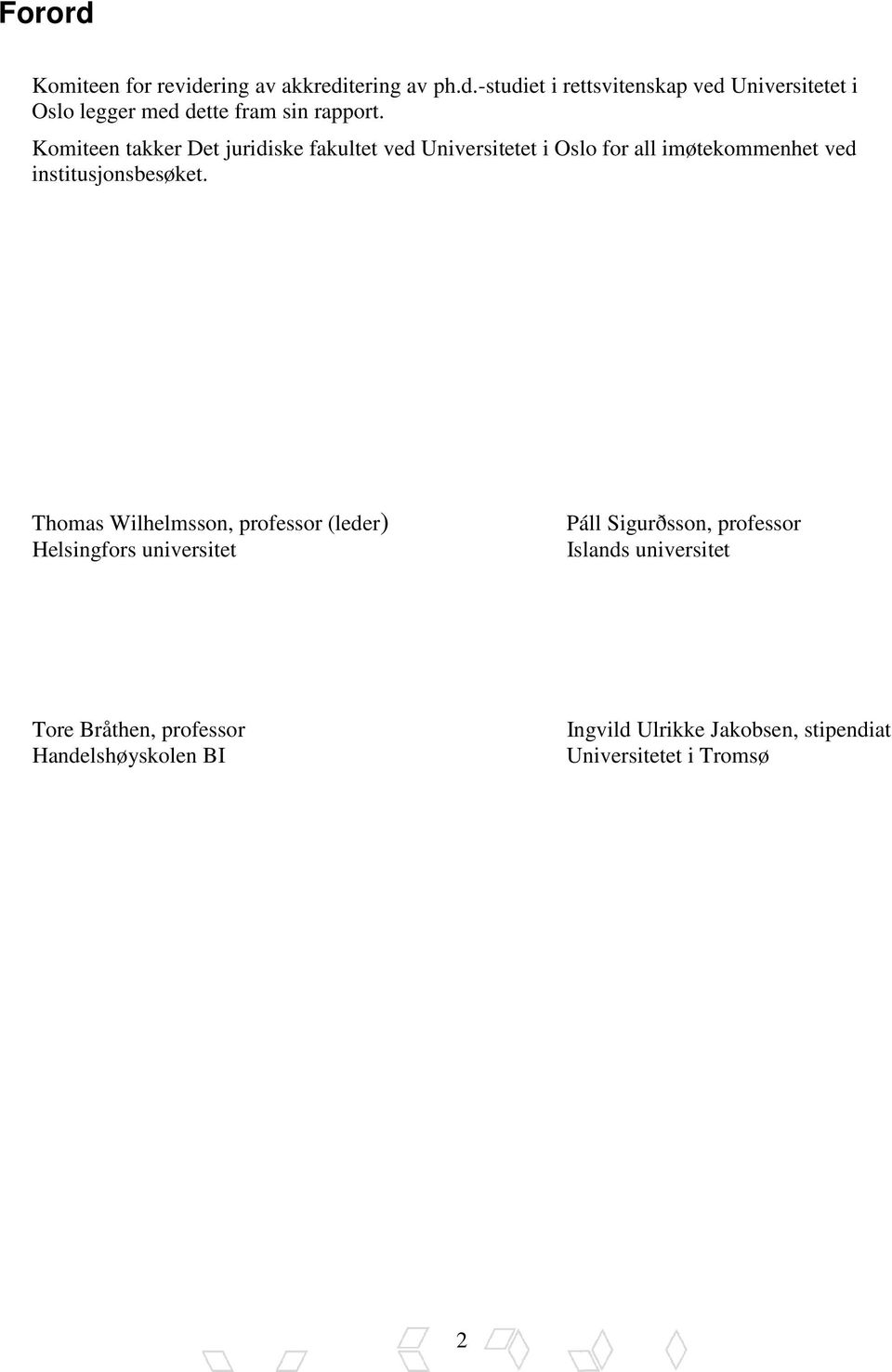 Thomas Wilhelmsson, professor (leder) Helsingfors universitet Páll Sigurðsson, professor Islands universitet Tore