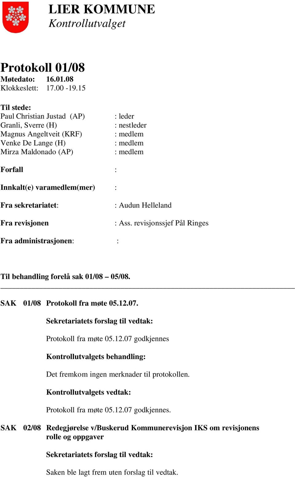 varamedlem(mer) : Fra sekretariatet: Fra revisjonen : Audun Helleland : Ass. revisjonssjef Pål Ringes Fra administrasjonen: : Til behandling forelå sak 01/08 05/08. SAK 01/08 Protokoll fra møte 05.12.