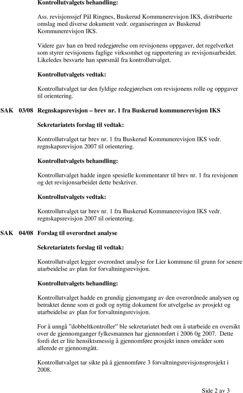 Likeledes besvarte han spørsmål fra kontrollutvalget. Kontrollutvalgets vedtak: Kontrollutvalget tar den fyldige redegjørelsen om revisjonens rolle og oppgaver til orientering.