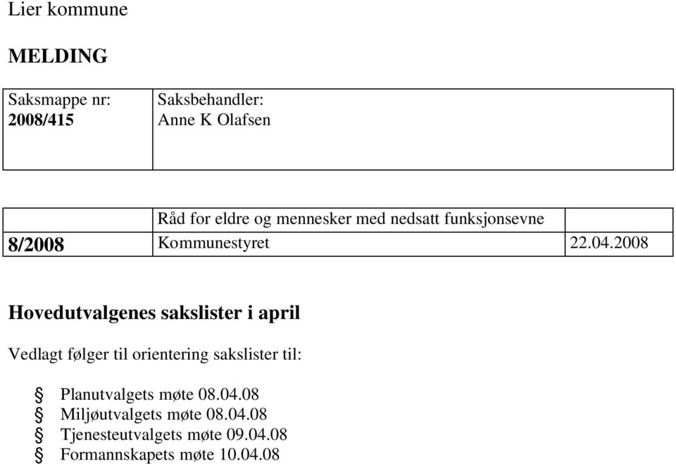 2008 Hovedutvalgenes sakslister i april Vedlagt følger til orientering sakslister til: