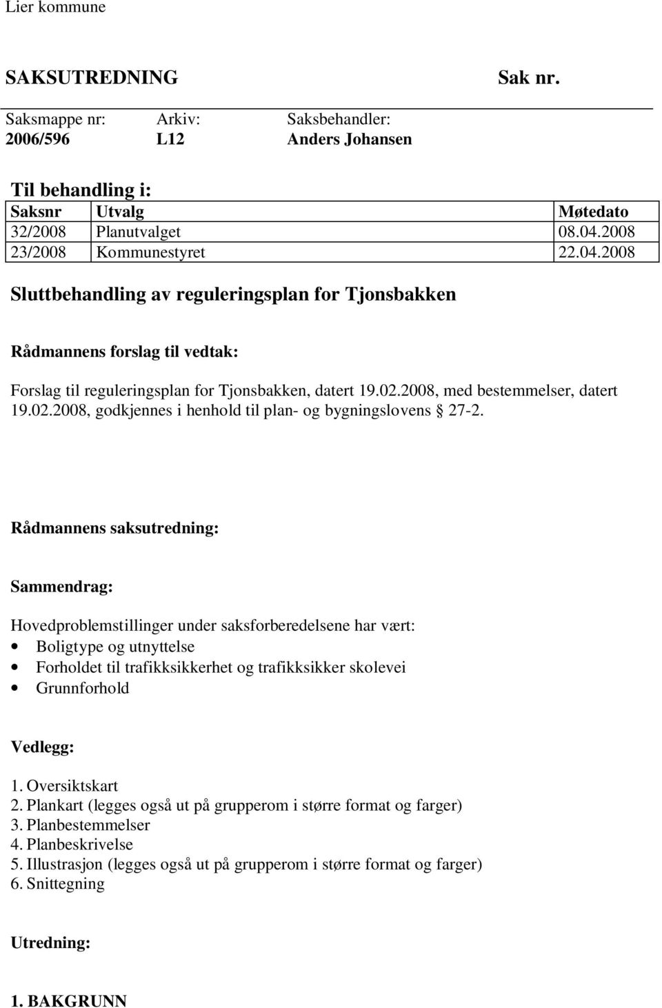 2008, med bestemmelser, datert 19.02.2008, godkjennes i henhold til plan- og bygningslovens 27-2.