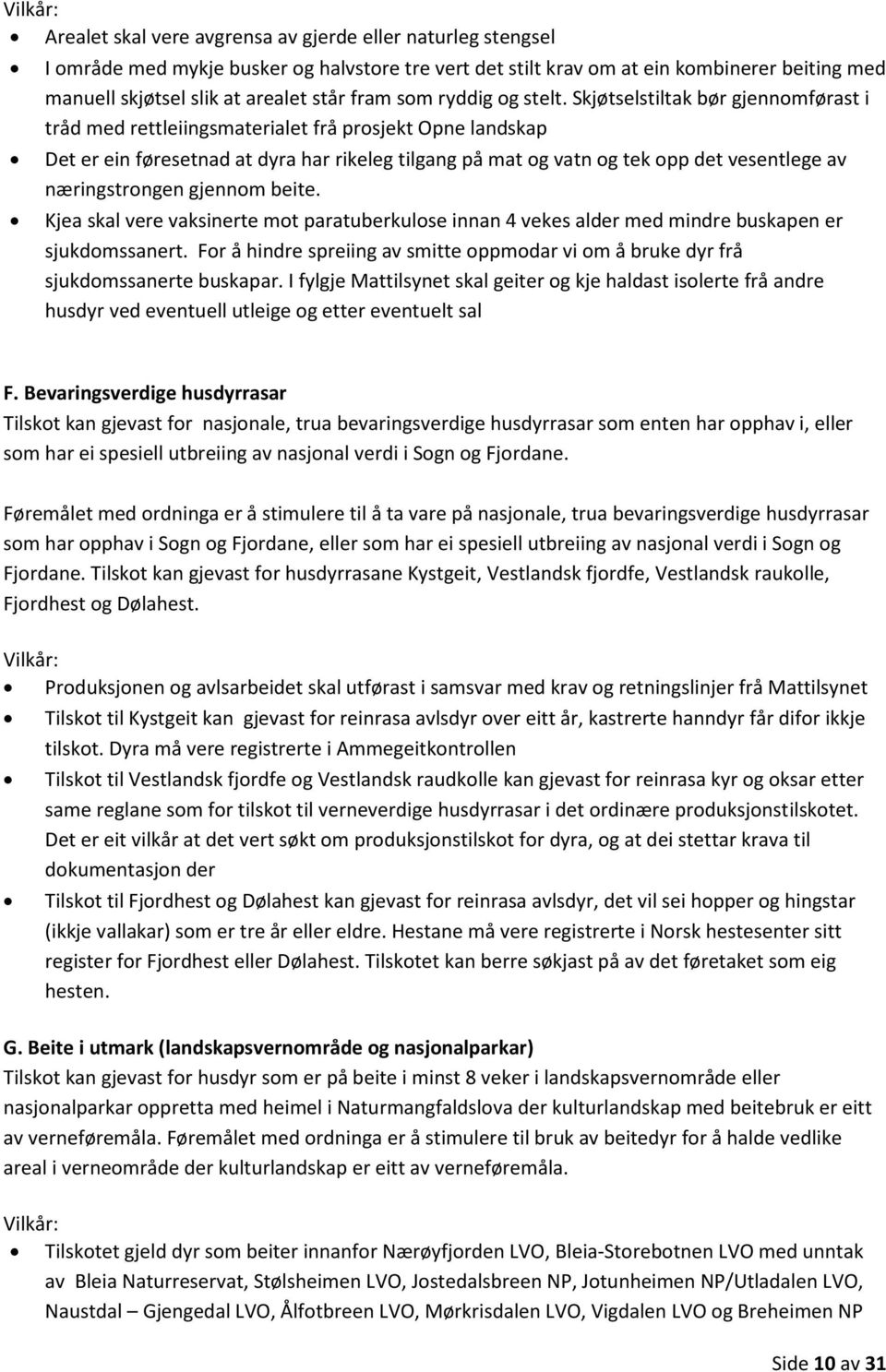 Skjøtselstiltak bør gjennomførast i tråd med rettleiingsmaterialet frå prosjekt Opne landskap Det er ein føresetnad at dyra har rikeleg tilgang på mat og vatn og tek opp det vesentlege av