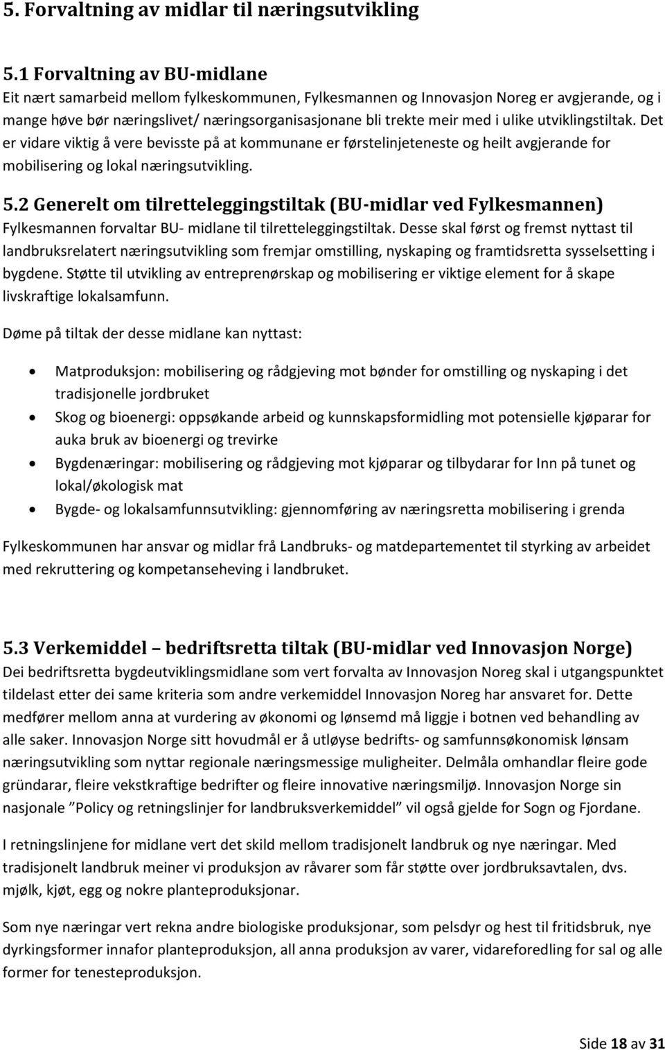 ulike utviklingstiltak. Det er vidare viktig å vere bevisste på at kommunane er førstelinjeteneste og heilt avgjerande for mobilisering og lokal næringsutvikling. 5.