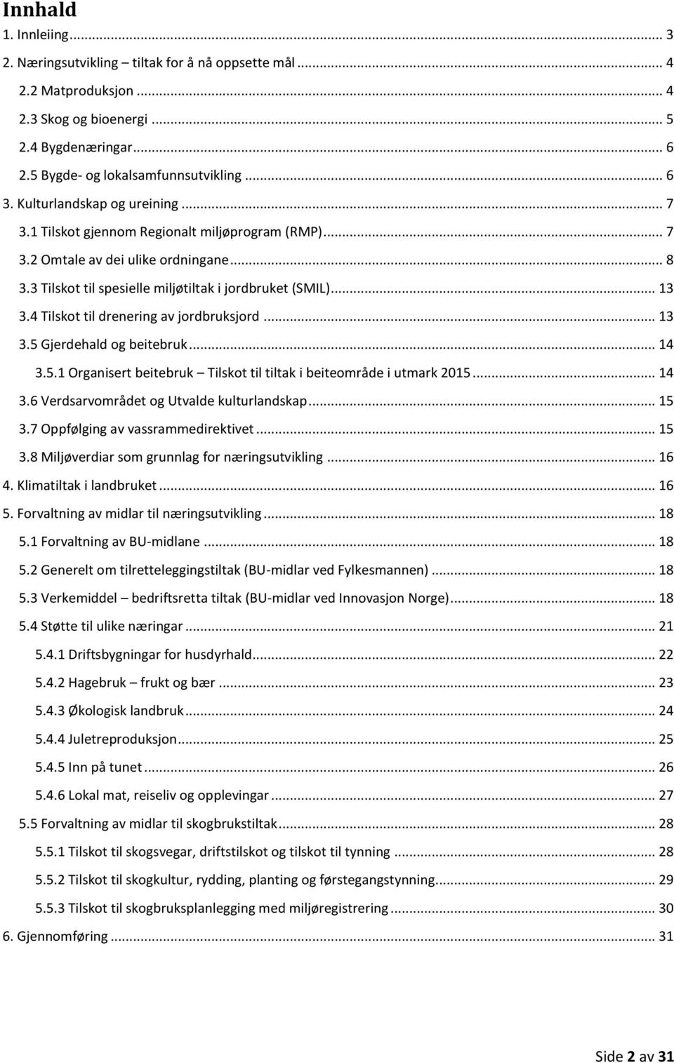 4 Tilskot til drenering av jordbruksjord... 13 3.5 Gjerdehald og beitebruk... 14 3.5.1 Organisert beitebruk Tilskot til tiltak i beiteområde i utmark 2015... 14 3.6 Verdsarvområdet og Utvalde kulturlandskap.