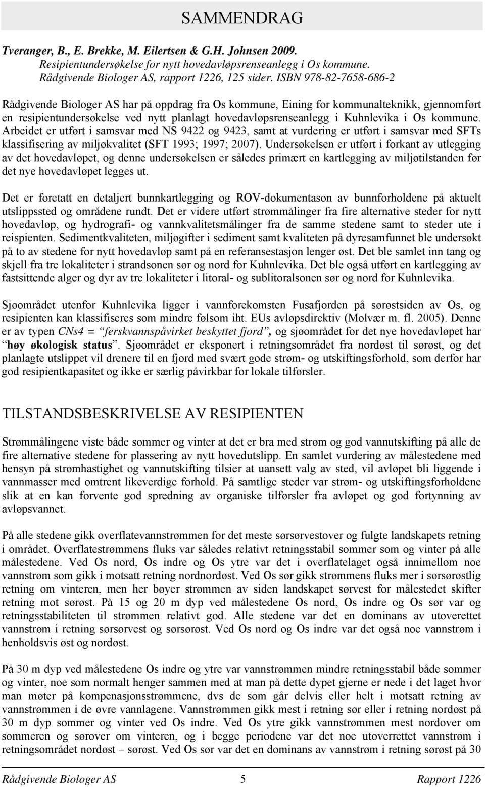 Os kommune. Arbeidet er utført i samsvar med NS 9422 og 9423, samt at vurdering er utført i samsvar med SFTs klassifisering av miljøkvalitet (SFT 1993; 1997; 27).