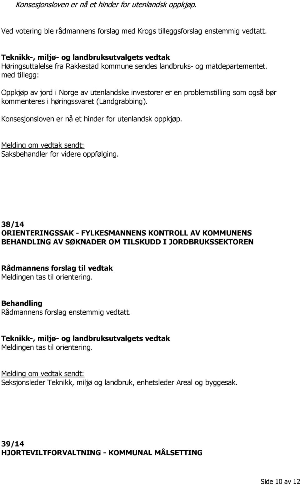 med tillegg: Oppkjøp av jord i Norge av utenlandske investorer er en problemstilling som også bør kommenteres i høringssvaret (Landgrabbing). Konsesjonsloven er nå et hinder for utenlandsk oppkjøp.