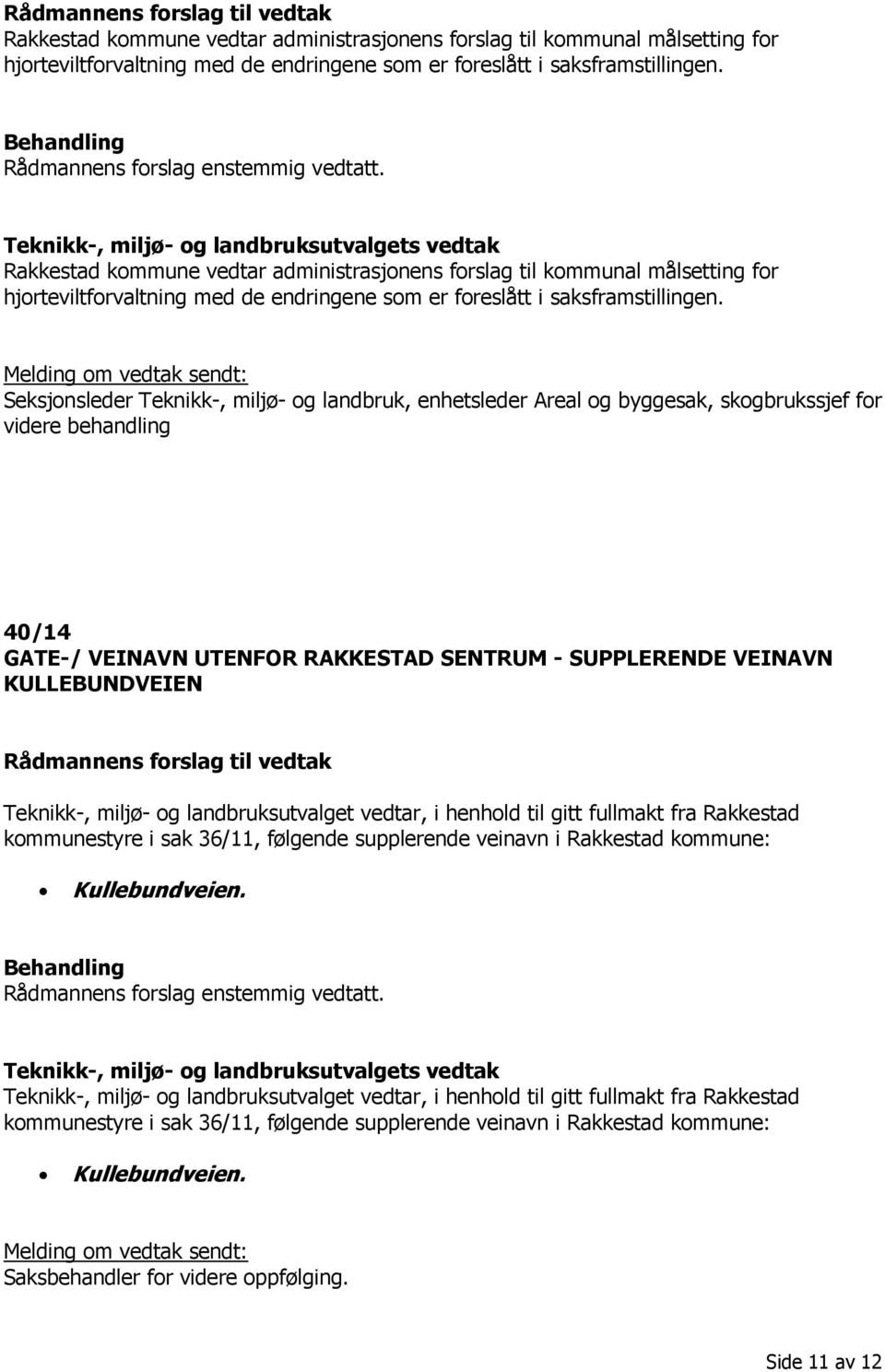 VEINAVN UTENFOR RAKKESTAD SENTRUM - SUPPLERENDE VEINAVN KULLEBUNDVEIEN Teknikk-, miljø- og landbruksutvalget vedtar, i henhold til gitt fullmakt fra Rakkestad kommunestyre i sak 36/11, følgende