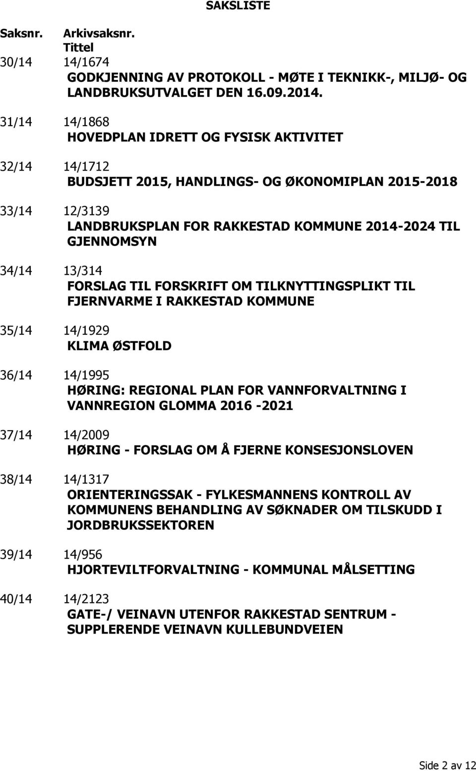 13/314 FORSLAG TIL FORSKRIFT OM TILKNYTTINGSPLIKT TIL FJERNVARME I RAKKESTAD KOMMUNE 35/14 14/1929 KLIMA ØSTFOLD 36/14 14/1995 HØRING: REGIONAL PLAN FOR VANNFORVALTNING I VANNREGION GLOMMA 2016-2021