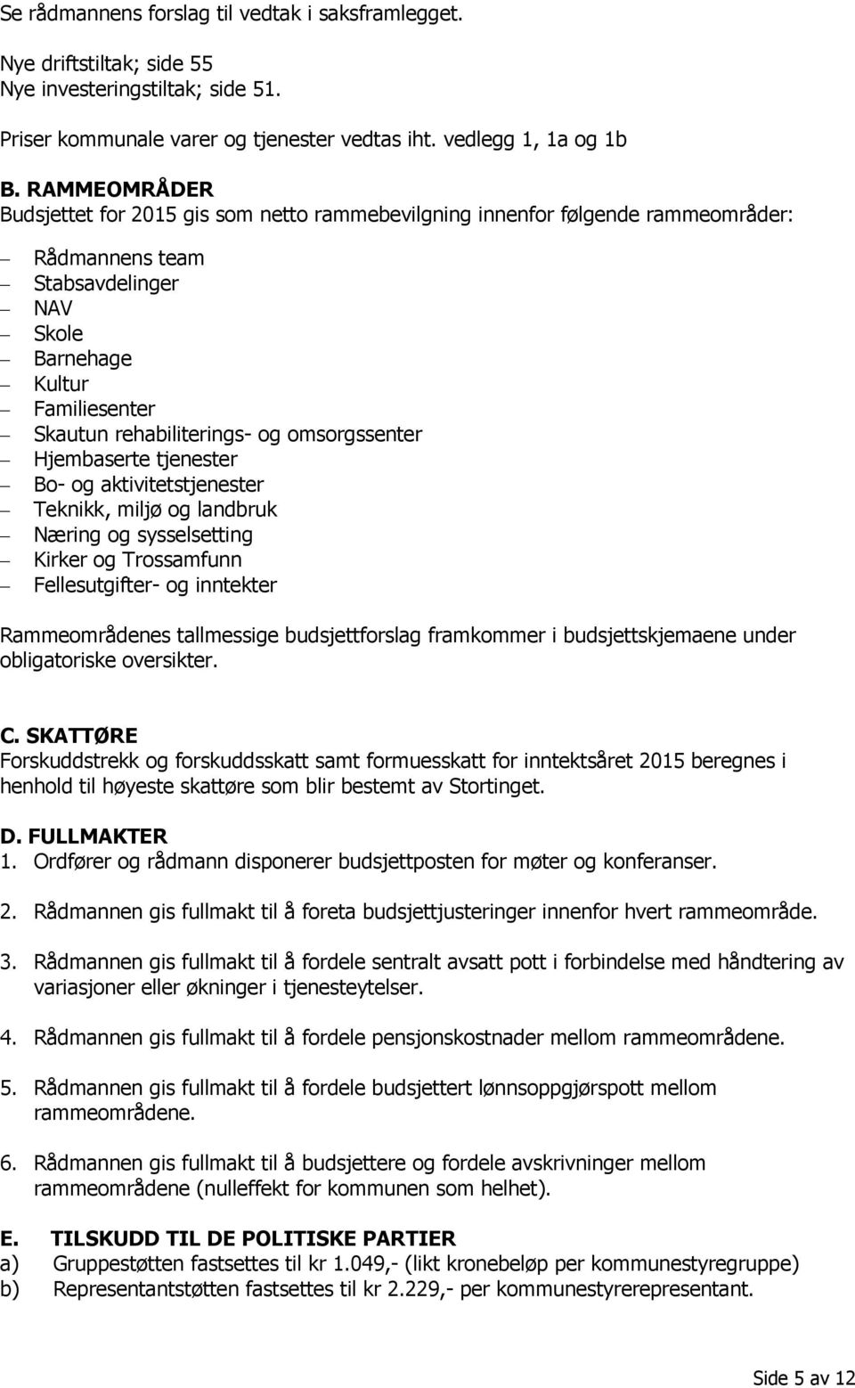 omsorgssenter Hjembaserte tjenester Bo- og aktivitetstjenester Teknikk, miljø og landbruk Næring og sysselsetting Kirker og Trossamfunn Fellesutgifter- og inntekter Rammeområdenes tallmessige