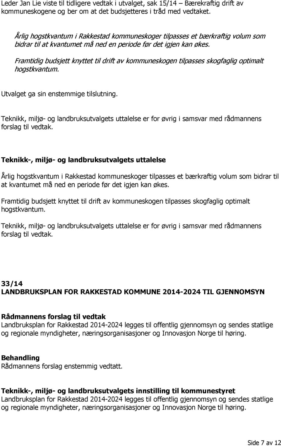 Framtidig budsjett knyttet til drift av kommuneskogen tilpasses skogfaglig optimalt hogstkvantum. Utvalget ga sin enstemmige tilslutning.