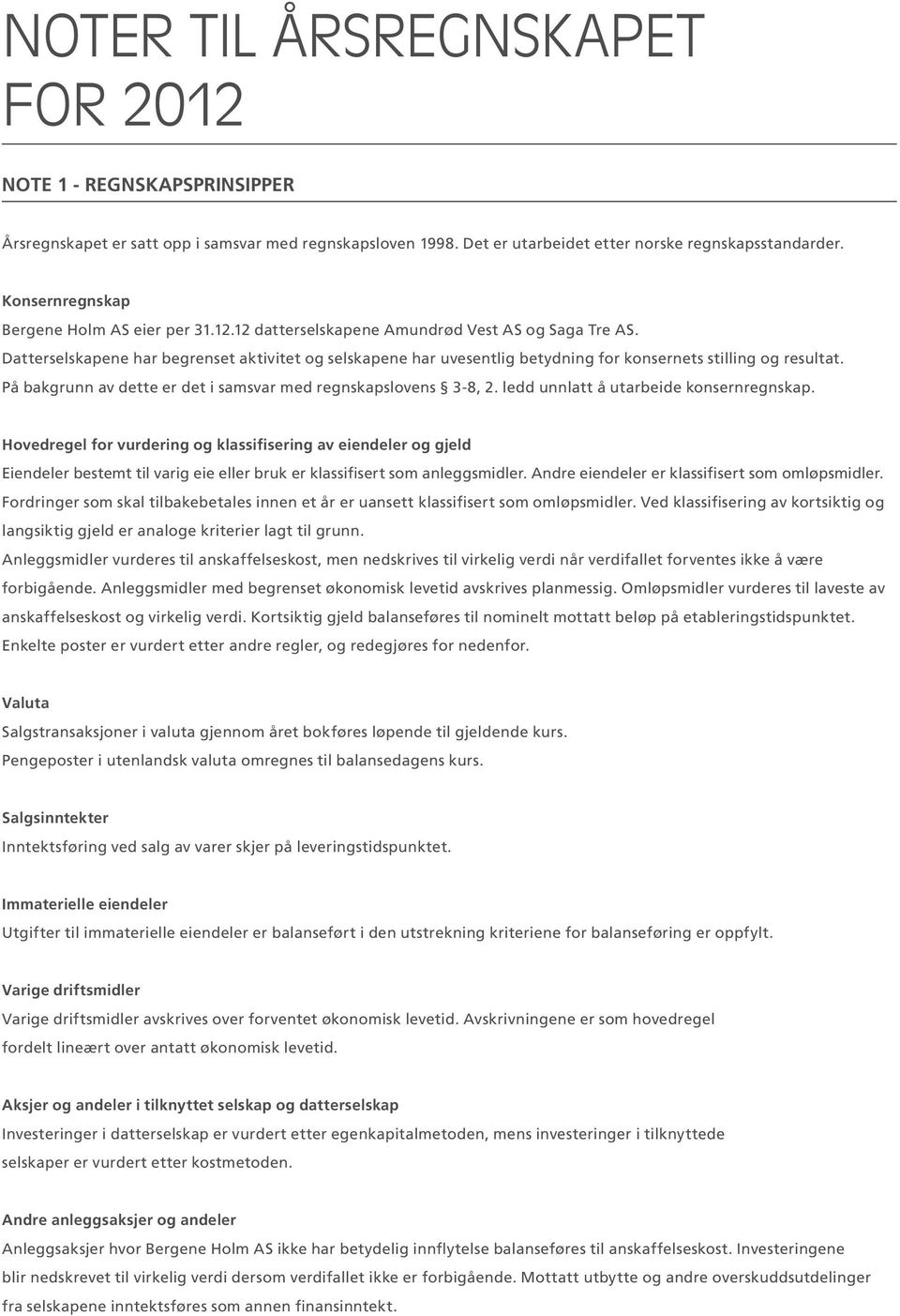 Datterselskapene har begrenset aktivitet og selskapene har uvesentlig betydning for konsernets stilling og resultat. På bakgrunn av dette er det i samsvar med regnskapslovens 3-8, 2.