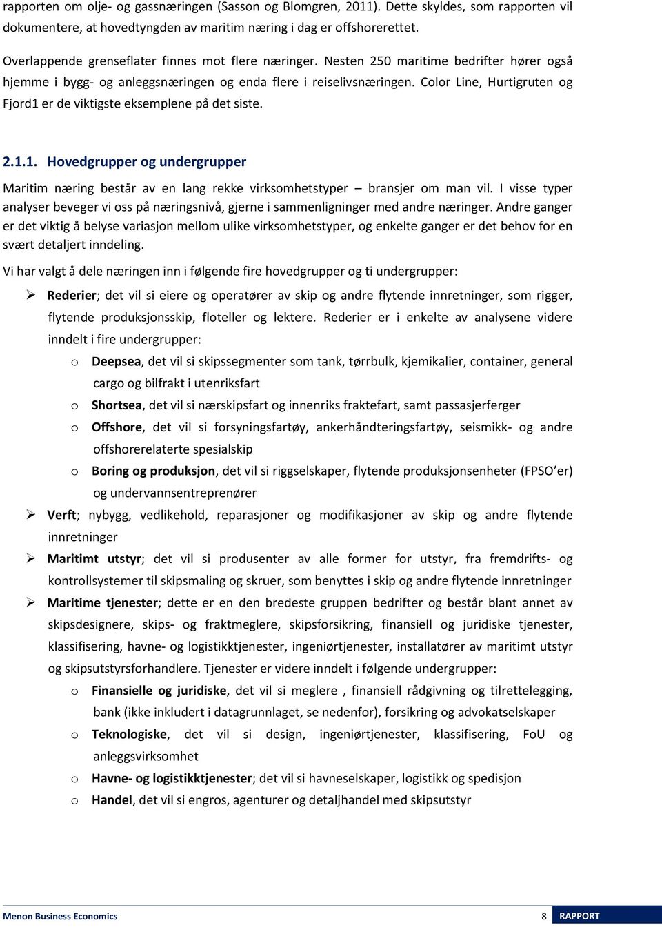 Color Line, Hurtigruten og Fjord1 er de viktigste eksemplene på det siste. 2.1.1. Hovedgrupper og undergrupper Maritim næring består av en lang rekke virksomhetstyper bransjer om man vil.