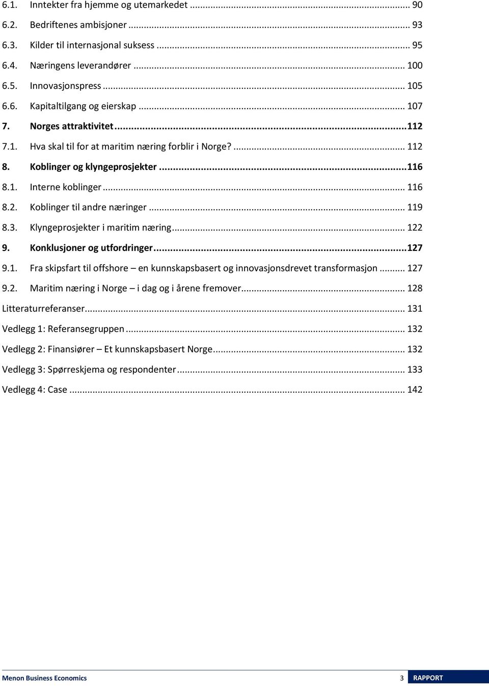 .. 119 8.3. Klyngeprosjekter i maritim næring... 122 9. Konklusjoner og utfordringer... 127 9.1. Fra skipsfart til offshore en kunnskapsbasert og innovasjonsdrevet transformasjon... 127 9.2. Maritim næring i Norge i dag og i årene fremover.