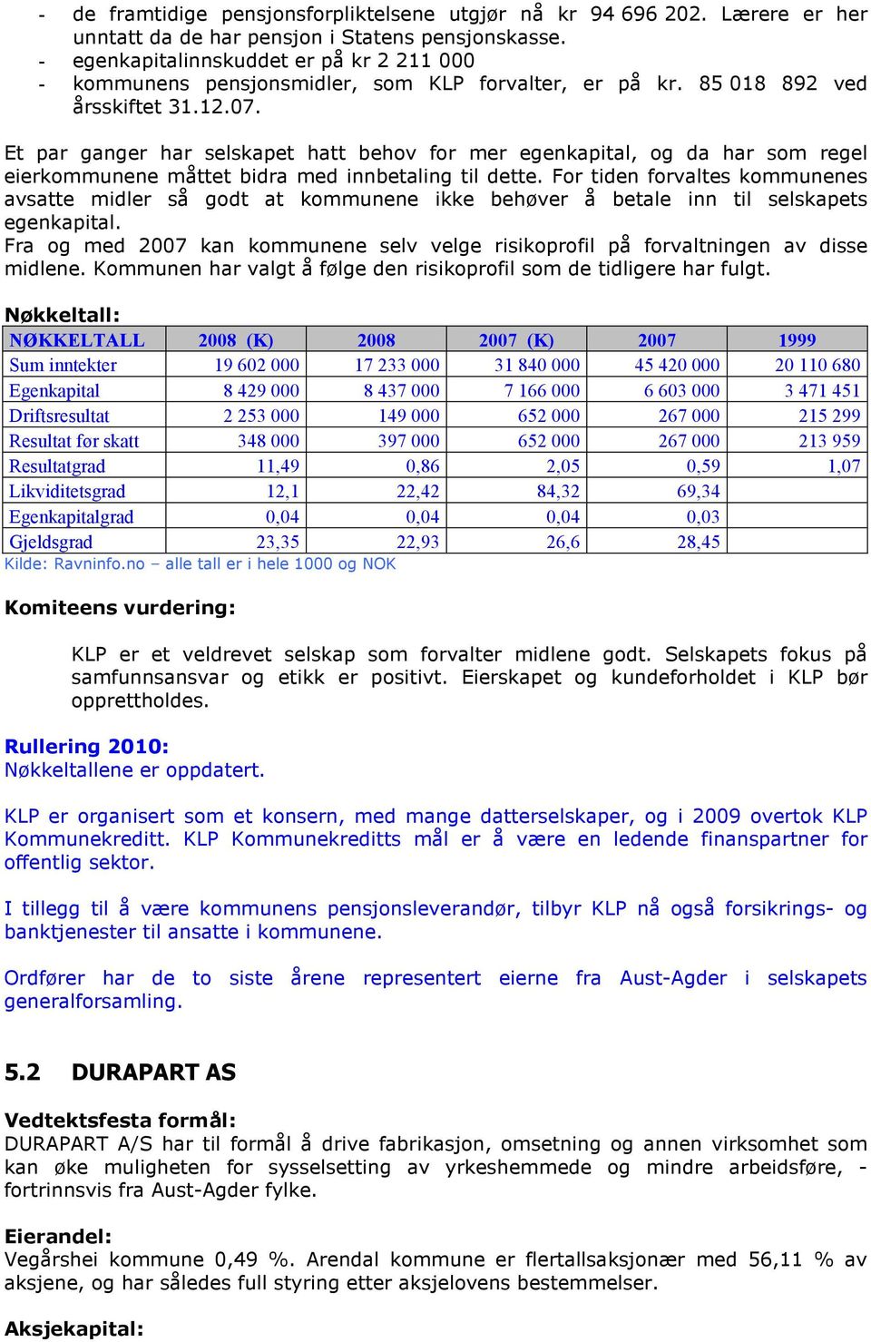 Et par ganger har selskapet hatt behov for mer egenkapital, og da har som regel eierkommunene måttet bidra med innbetaling til dette.