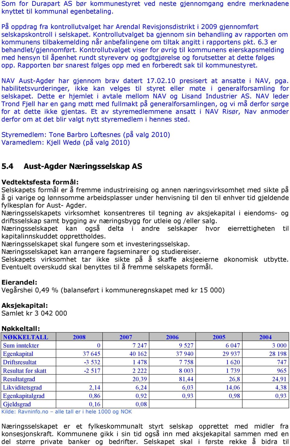 Kontrollutvalget ba gjennom sin behandling av rapporten om kommunens tilbakemelding når anbefalingene om tiltak angitt i rapportens pkt. 6.3 er behandlet/gjennomført.