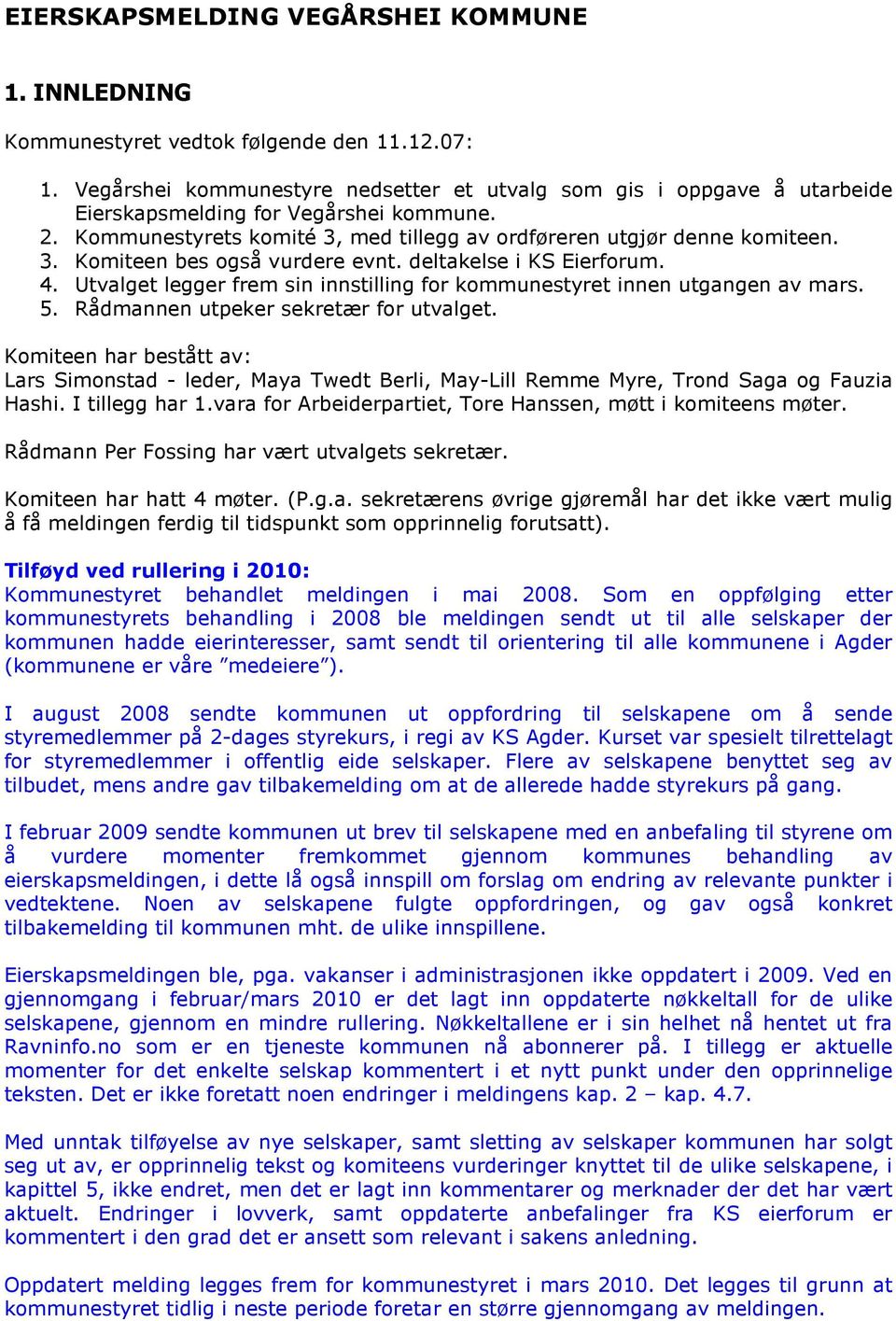 deltakelse i KS Eierforum. 4. Utvalget legger frem sin innstilling for kommunestyret innen utgangen av mars. 5. Rådmannen utpeker sekretær for utvalget.