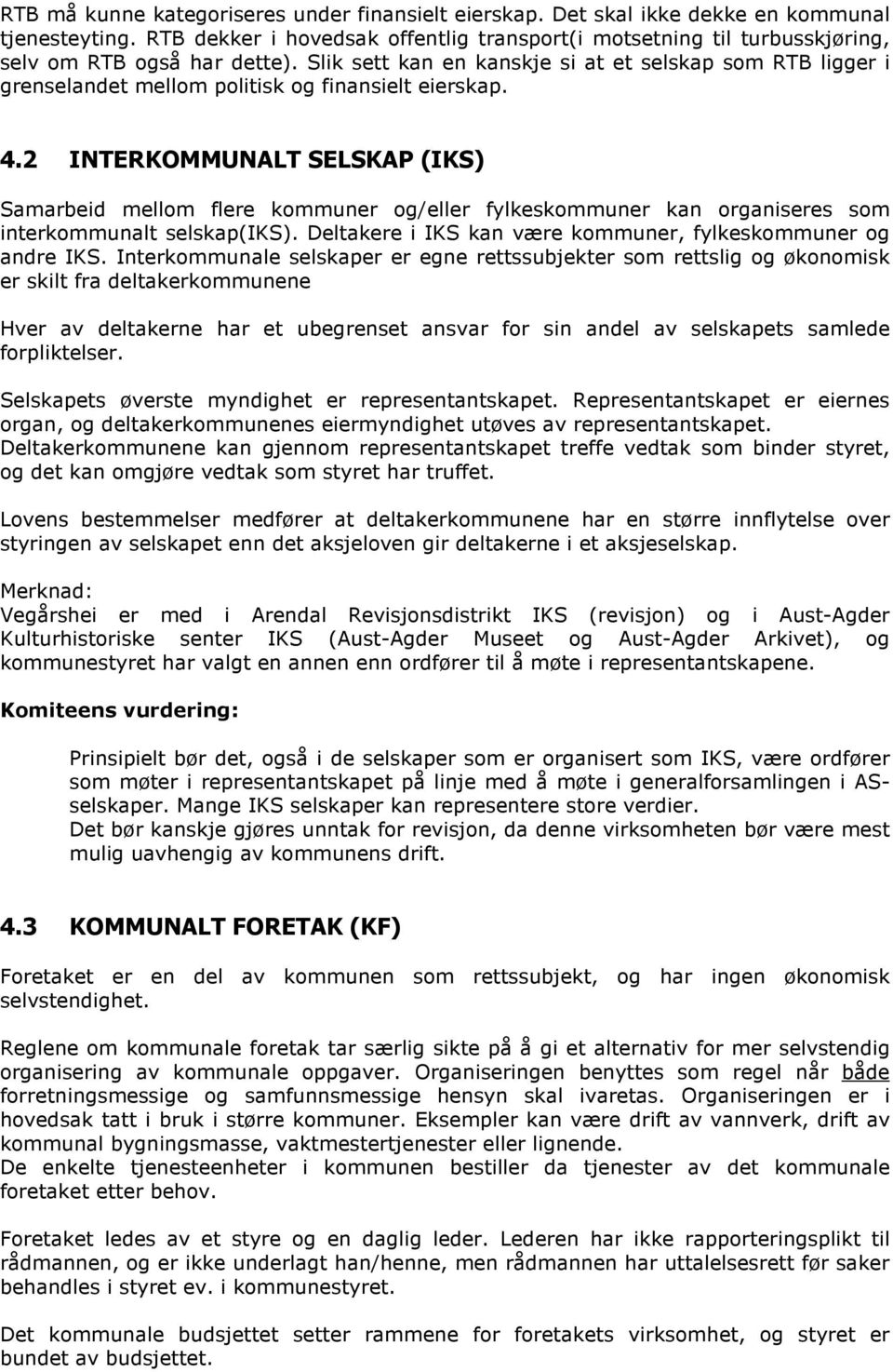 Slik sett kan en kanskje si at et selskap som RTB ligger i grenselandet mellom politisk og finansielt eierskap. 4.