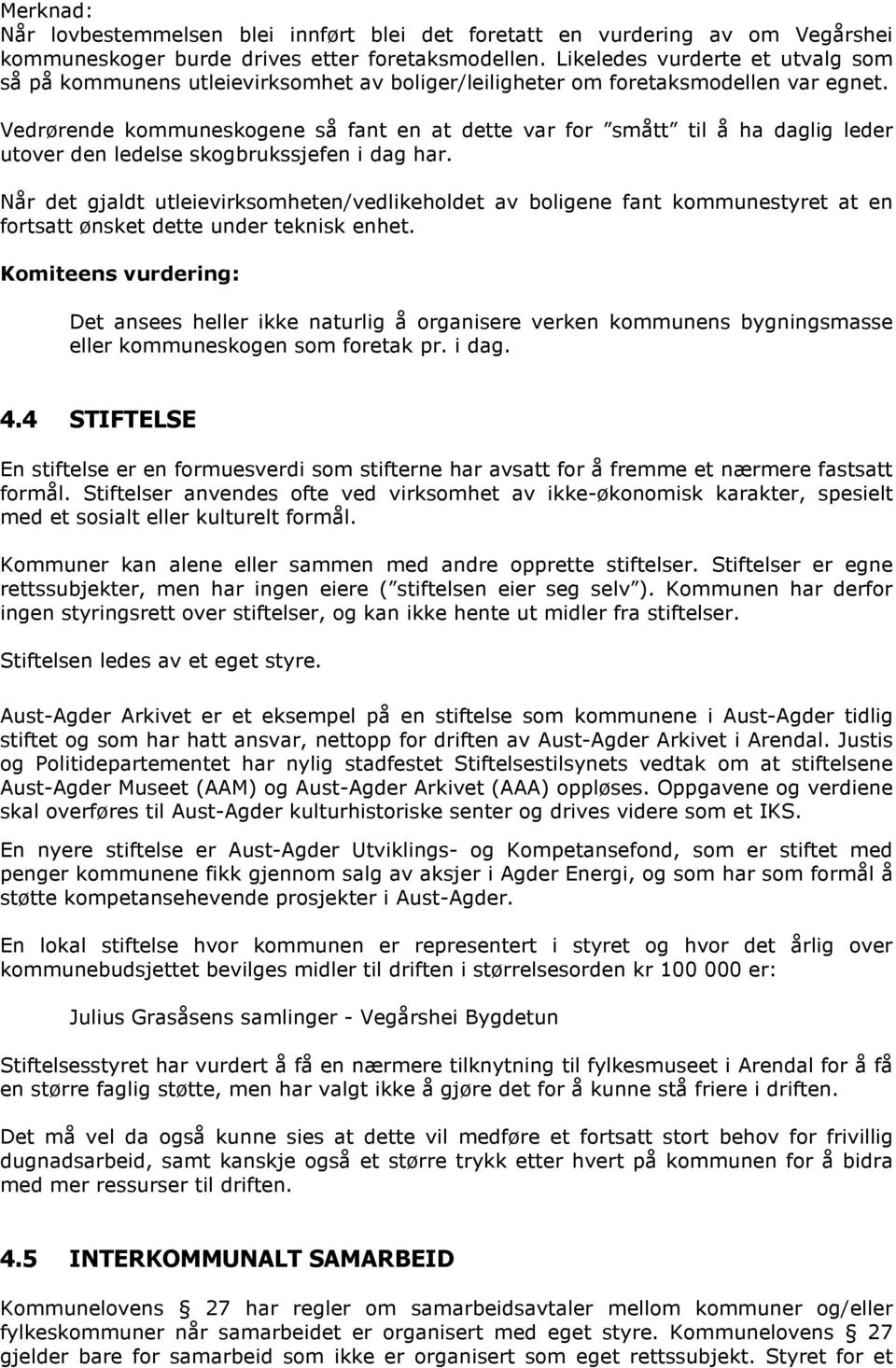 Vedrørende kommuneskogene så fant en at dette var for smått til å ha daglig leder utover den ledelse skogbrukssjefen i dag har.