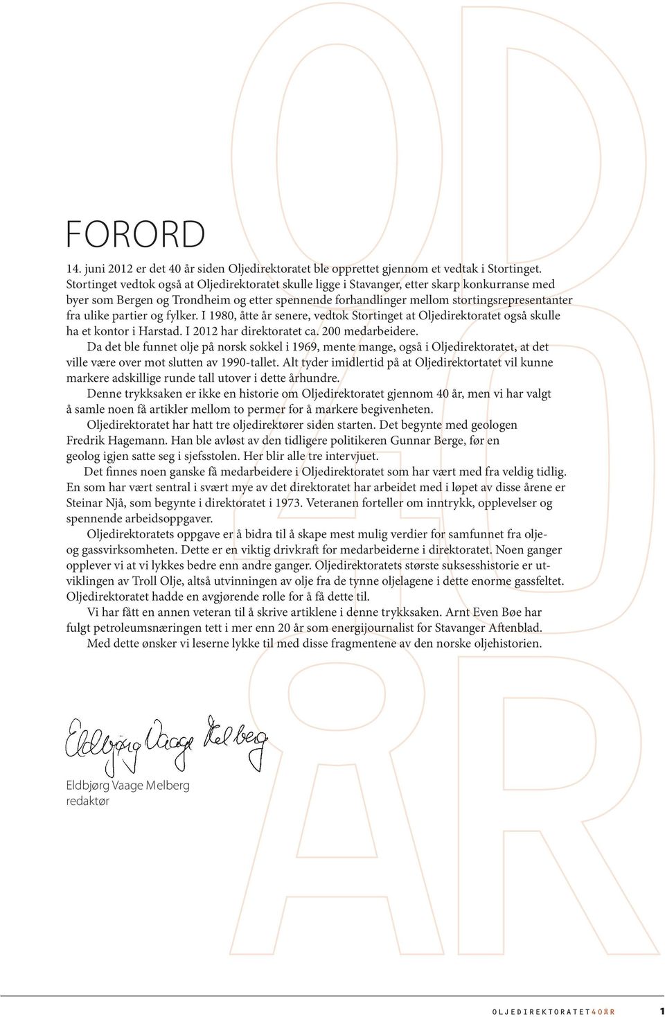 partier og fylker. I 1980, åtte år senere, vedtok Stortinget at Oljedirektoratet også skulle ha et kontor i Harstad. I 2012 har direktoratet ca. 200 medarbeidere.