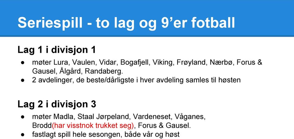 2 avdelinger, de beste/dårligste i hver avdeling samles til høsten Lag 2 i divisjon 3 møter