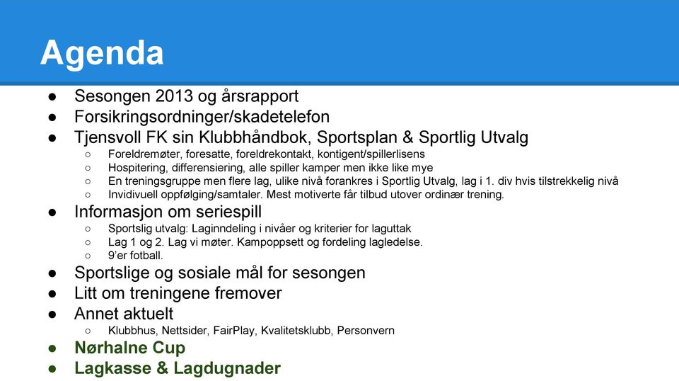 Sportslige og sosiale mål for sesongen Litt om treningene fremover Annet aktuelt Foreldremøter, foresatte, foreldrekontakt, kontigent/spillerlisens Hospitering, differensiering, alle spiller kamper