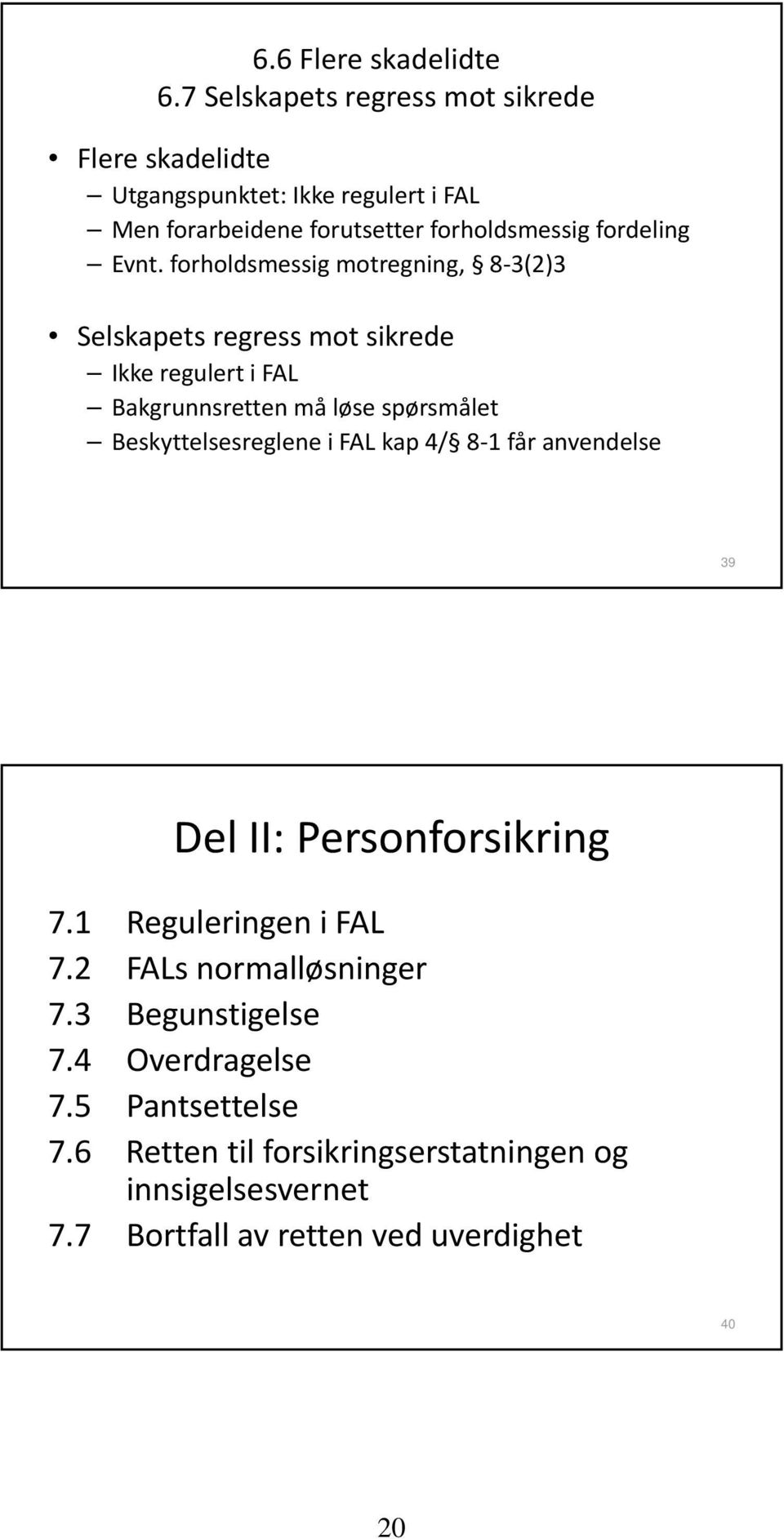 Evnt. forholdsmessig motregning, 8 3(2)3 Selskapets regress mot sikrede Ikke regulert i FAL Bakgrunnsretten må løse spørsmålet