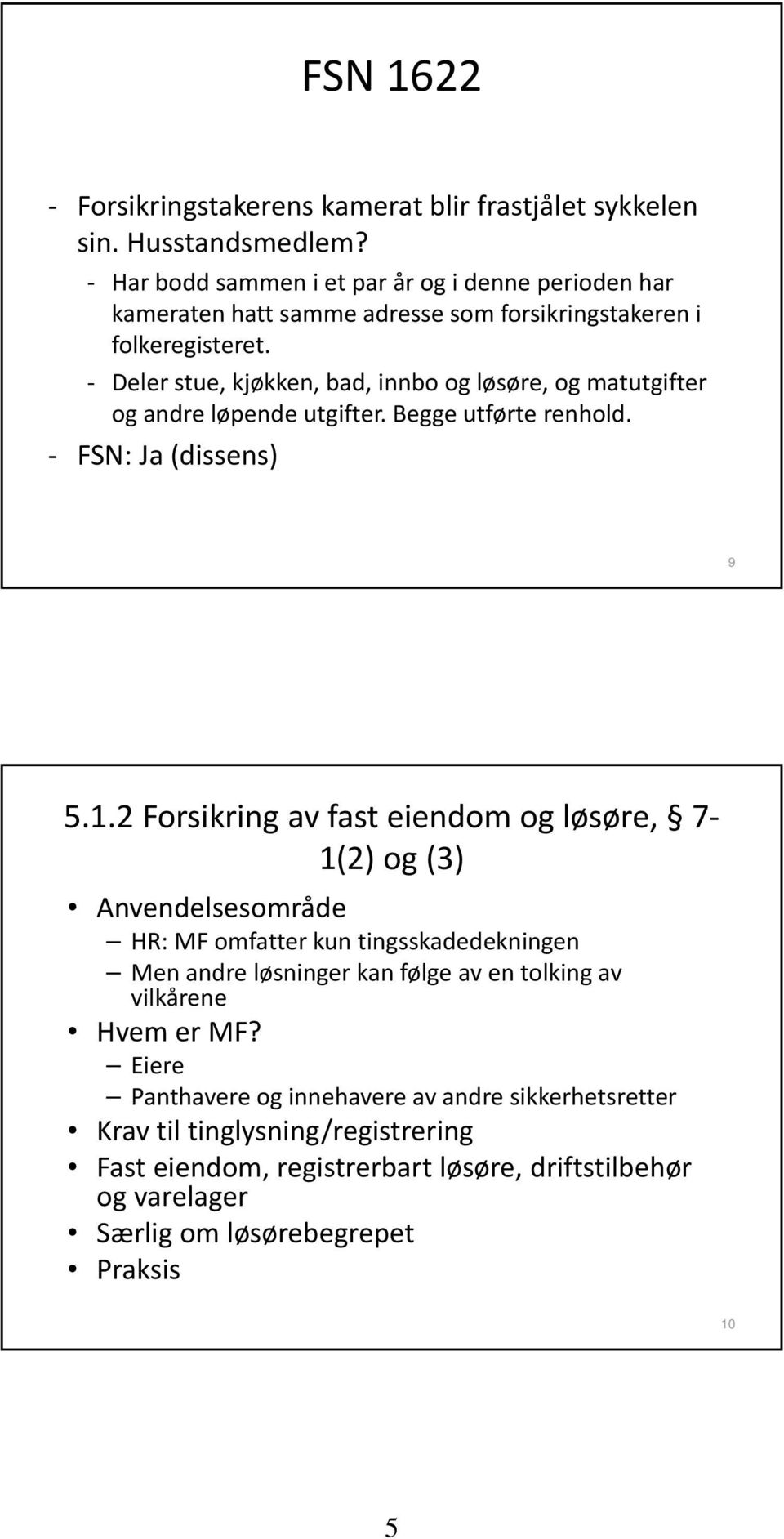 Deler stue, kjøkken, bad, innbo og løsøre, og matutgifter og andre løpende utgifter. Begge utførte renhold. FSN: Ja (dissens) 9 5.1.