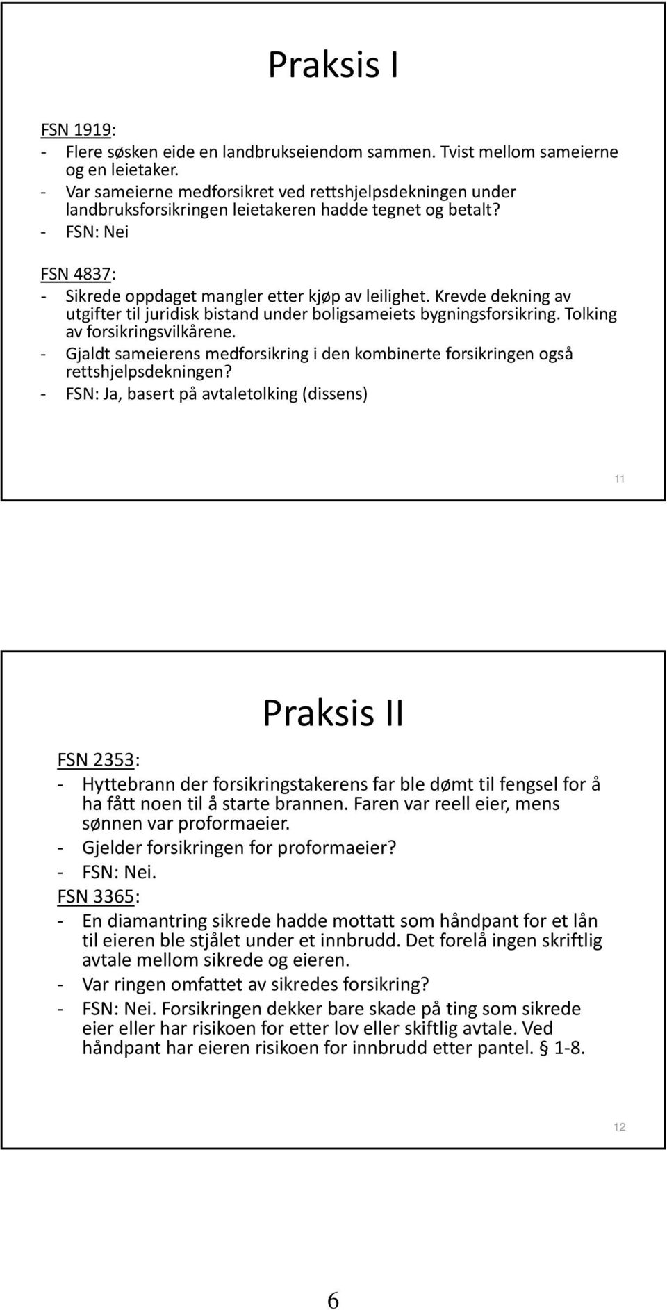 Krevde dekning av utgifter til juridisk bistand under boligsameiets bygningsforsikring. Tolking av forsikringsvilkårene.