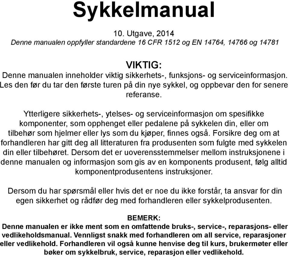 Ytterligere sikkerhets-, ytelses- og serviceinformasjon om spesifikke komponenter, som opphenget eller pedalene på sykkelen din, eller om tilbehør som hjelmer eller lys som du kjøper, finnes også.