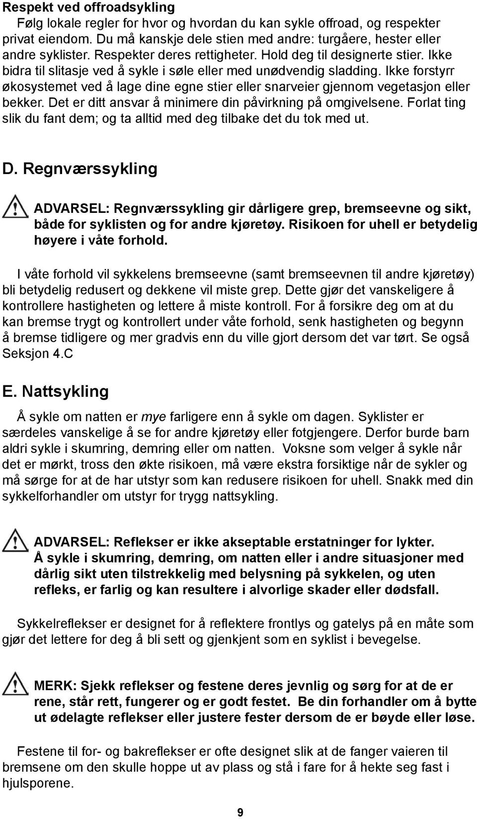 Ikke forstyrr økosystemet ved å lage dine egne stier eller snarveier gjennom vegetasjon eller bekker. Det er ditt ansvar å minimere din påvirkning på omgivelsene.