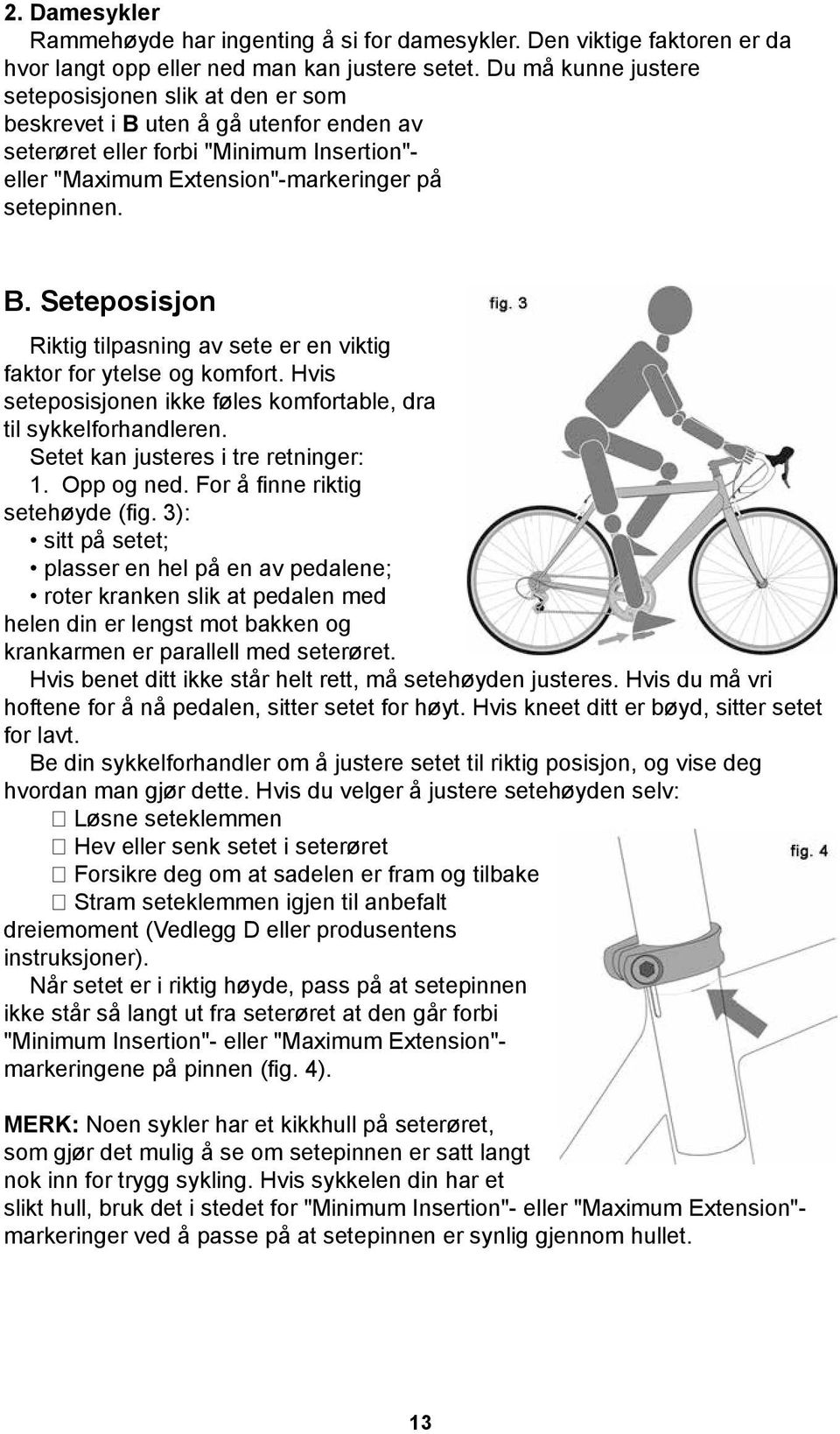 Hvis seteposisjonen ikke føles komfortable, dra til sykkelforhandleren. Setet kan justeres i tre retninger: 1. Opp og ned. For å finne riktig setehøyde (fig.