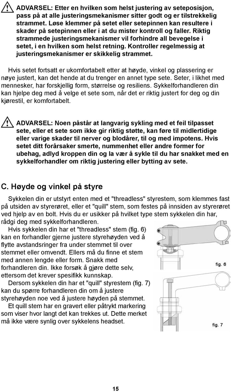 Riktig strammede justeringsmekanismer vil forhindre all bevegelse i setet, i en hvilken som helst retning. Kontroller regelmessig at justeringsmekanismer er skikkelig strammet.